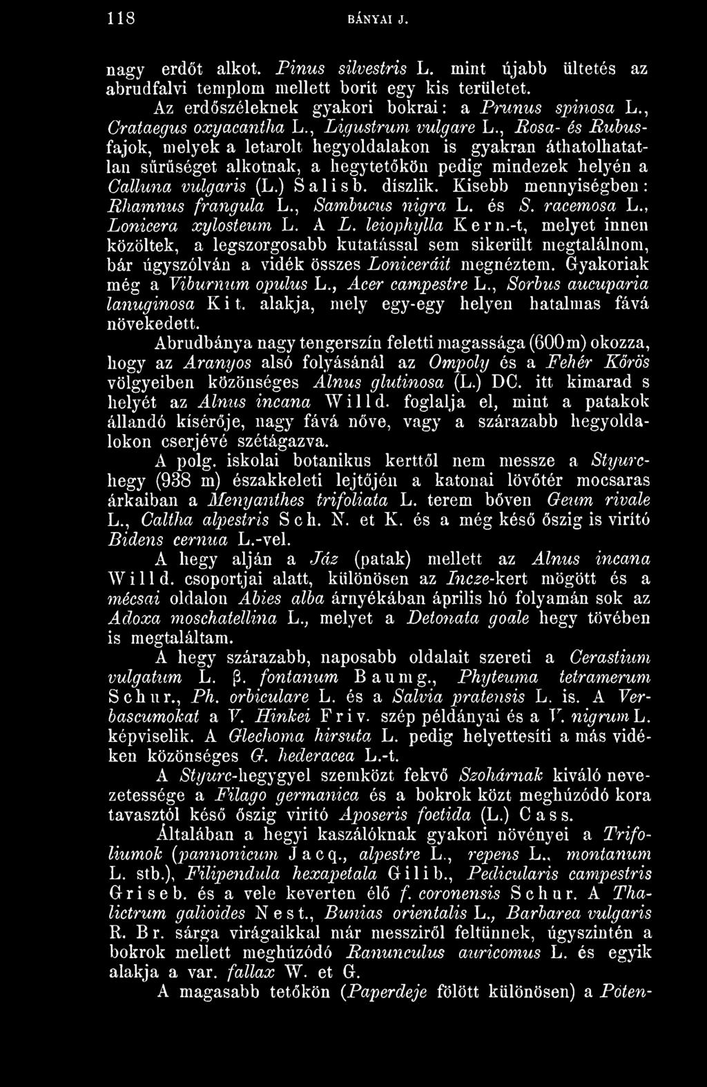 , Rosa- és Rubusfajok, melyek a letarolt hegyoldalakon is gyakran áthatolhatatlan srséget alkotnak, a hegytetkön pedig mindezek helyén a Calluna vulgáris (L.) Salisb. diszlik.