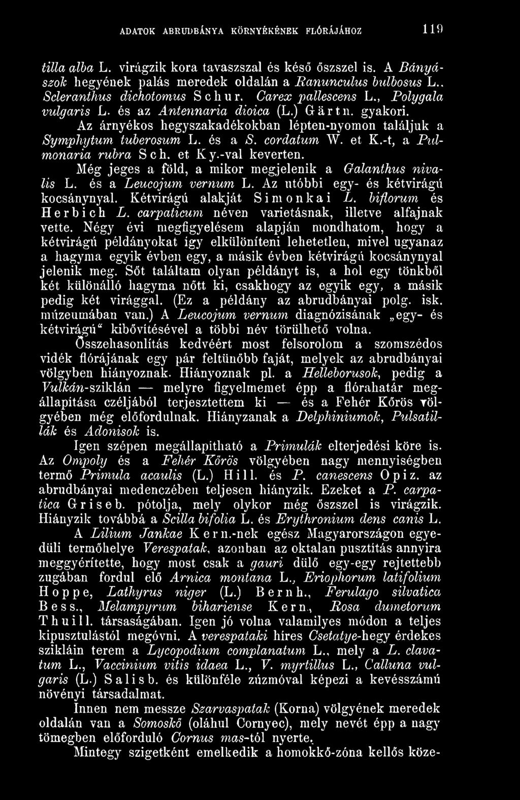 és a S. cordatum W. et K.-t, a Ptdmonaria rubra Sch. et Ky.-val keverten. Még jeges a föld, a mikor megjelenik a Oalanthus nivalis L. és a Leucojum vernum h. Az utóbbi egy- és kétvirágú kocsánynyal.