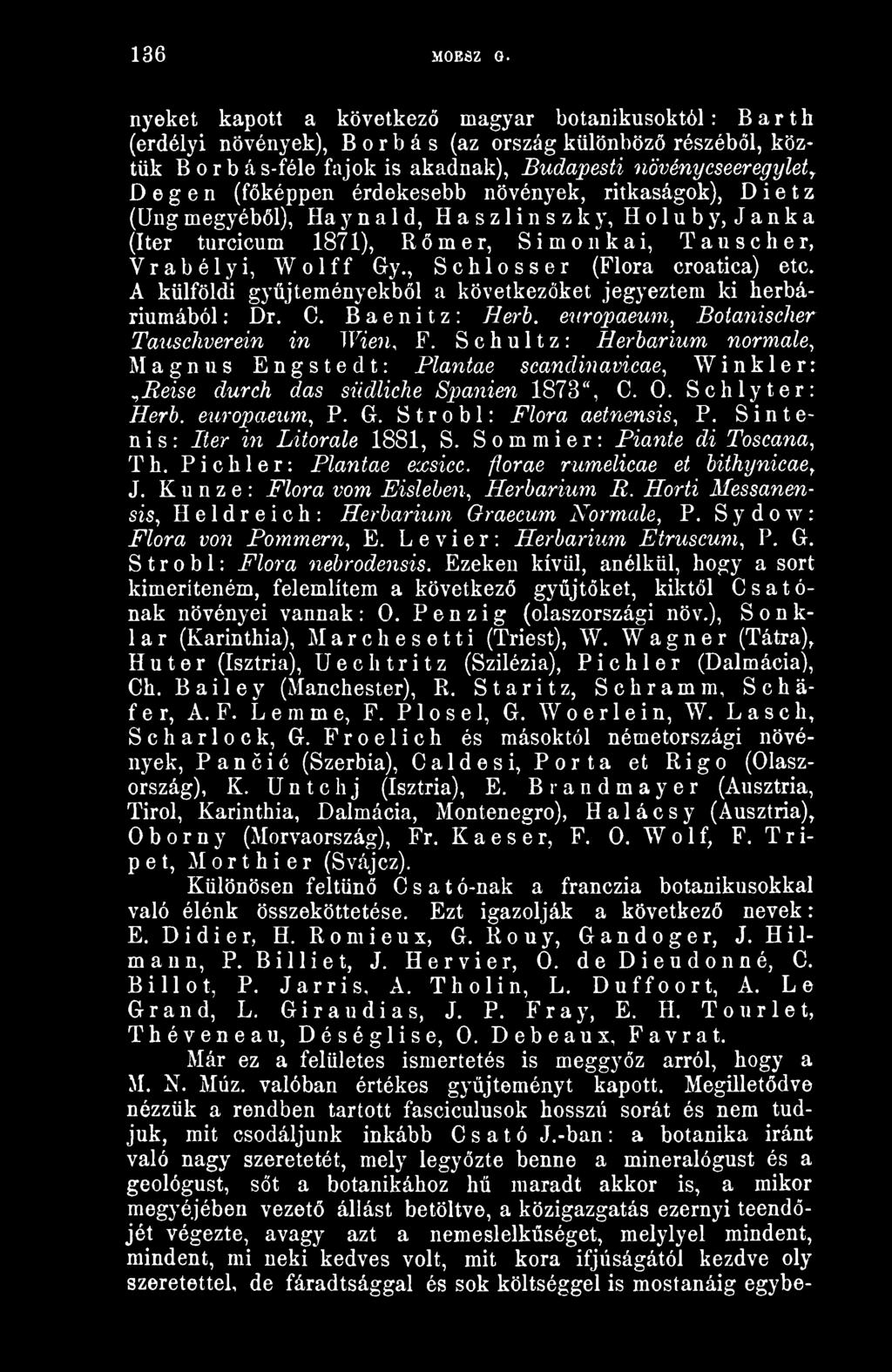 (fképpen érdekesebb növények, ritkaságok), D i e t z (üng megyébl), Haynald, Haszlinszky, Holuby, Janka (Iter turcicum 1871), Rmer, Simon kai, Tauscher, Vrabélyi, Wolff Gy.