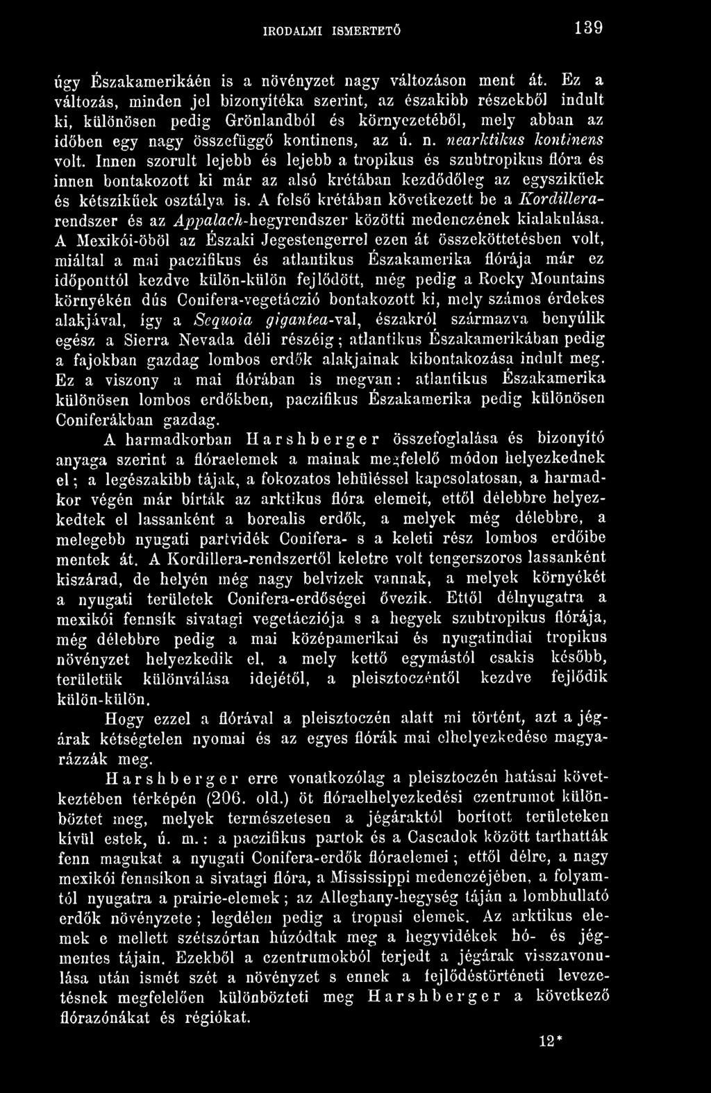 Innen szorult lejebb és lejebb a tropikus és szubtropikus flóra és innen bontakozott ki már az alsó krétában kezdödleg az egyszikek és kétszikek osztálya is.