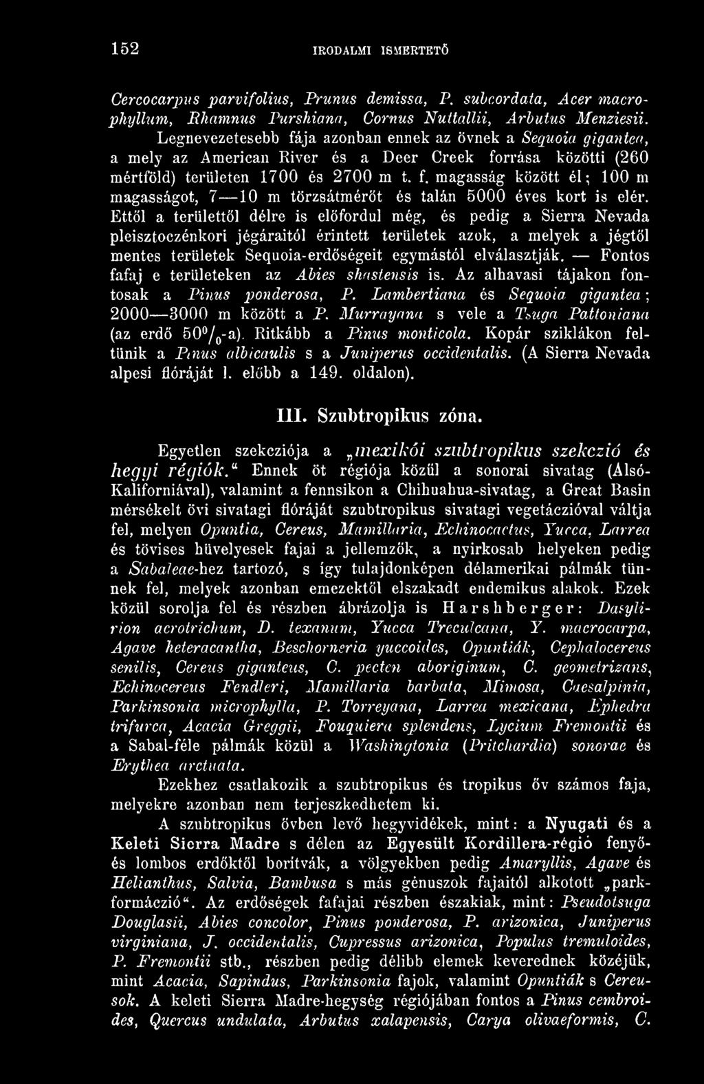 Ettl a területtl délre is elfordul még, és pedig a Sierra Nevada pleisztoczénkori jégáraitól érintett területek azok, a melyek a jégtl mentes területek Sequoia- erdségeit egymástól elválasztják.