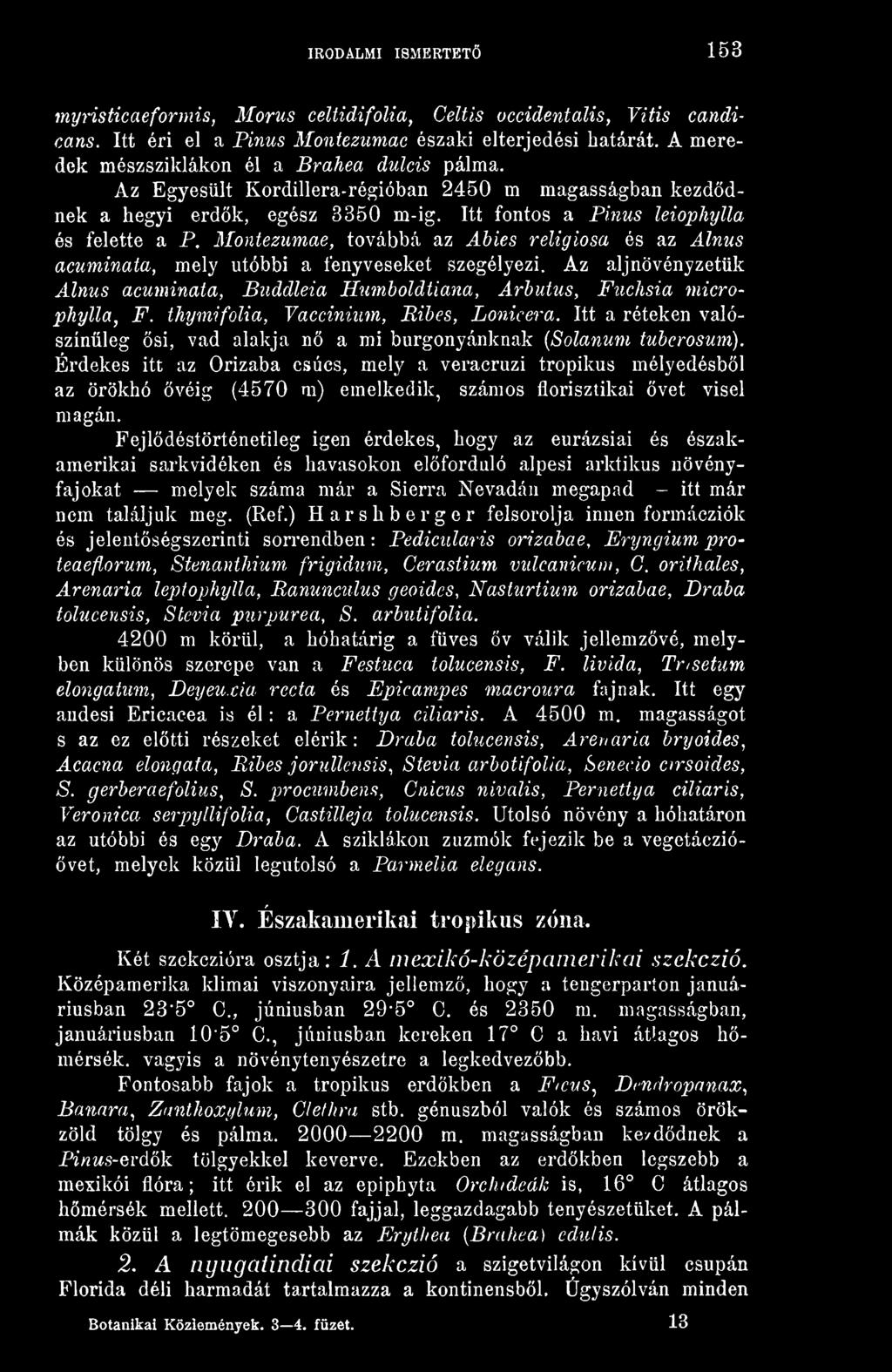 Montezumae, továbbá az Abies religiosa és az Alnus acuminata, mely utóbbi a fenyveseket szegélyezi. Az aljnövényzetük Alnus acuminata, Buddleia Humboldtiana, Arbutus, Fuchsia microphylla, F.