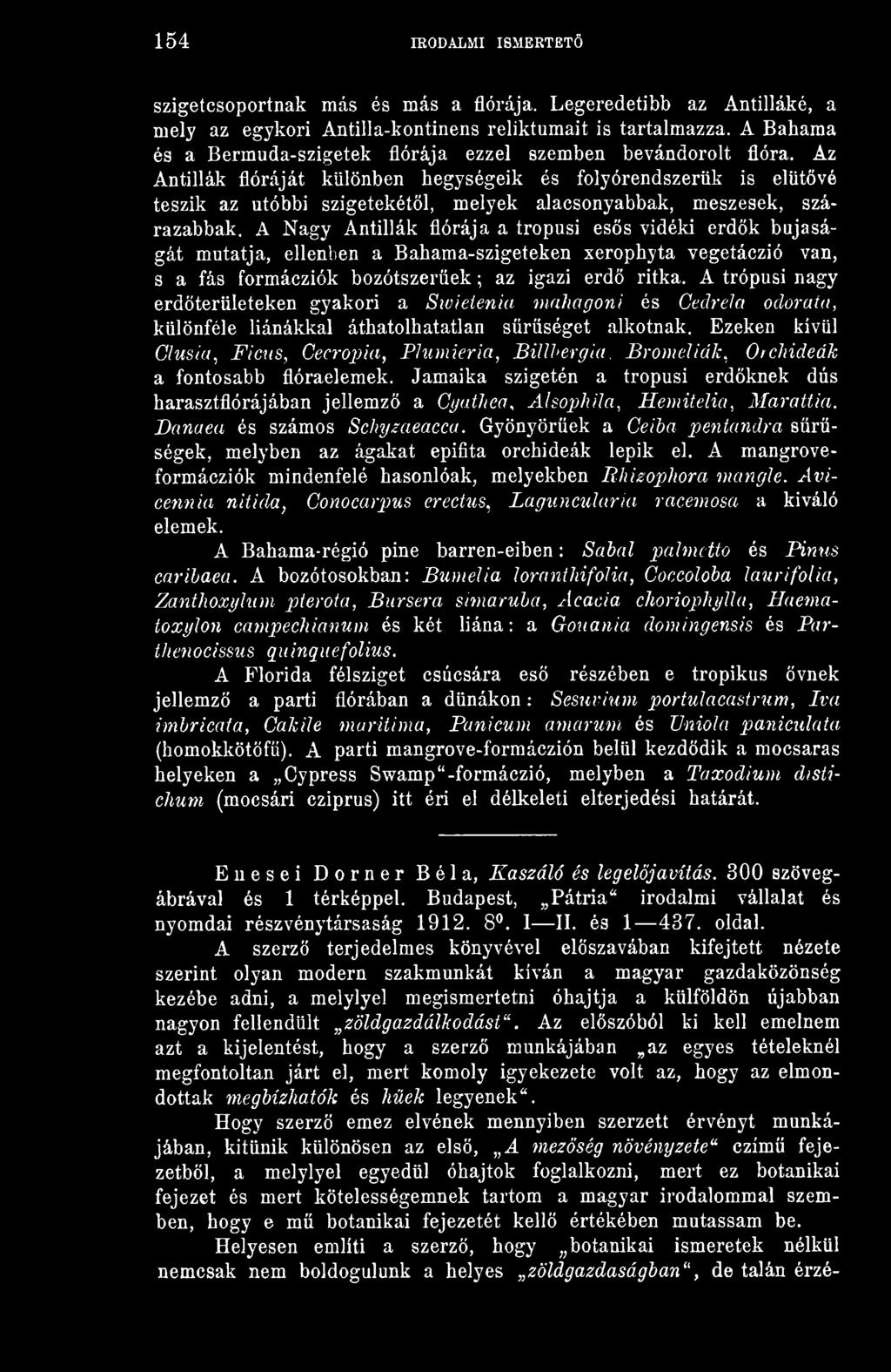 Az Antillák flóráját különben hegységeik és folyórendszerük is elütövé teszik az utóbbi szigetekétl, melyek alacsonyabbak, meszesek, szárazabbak.