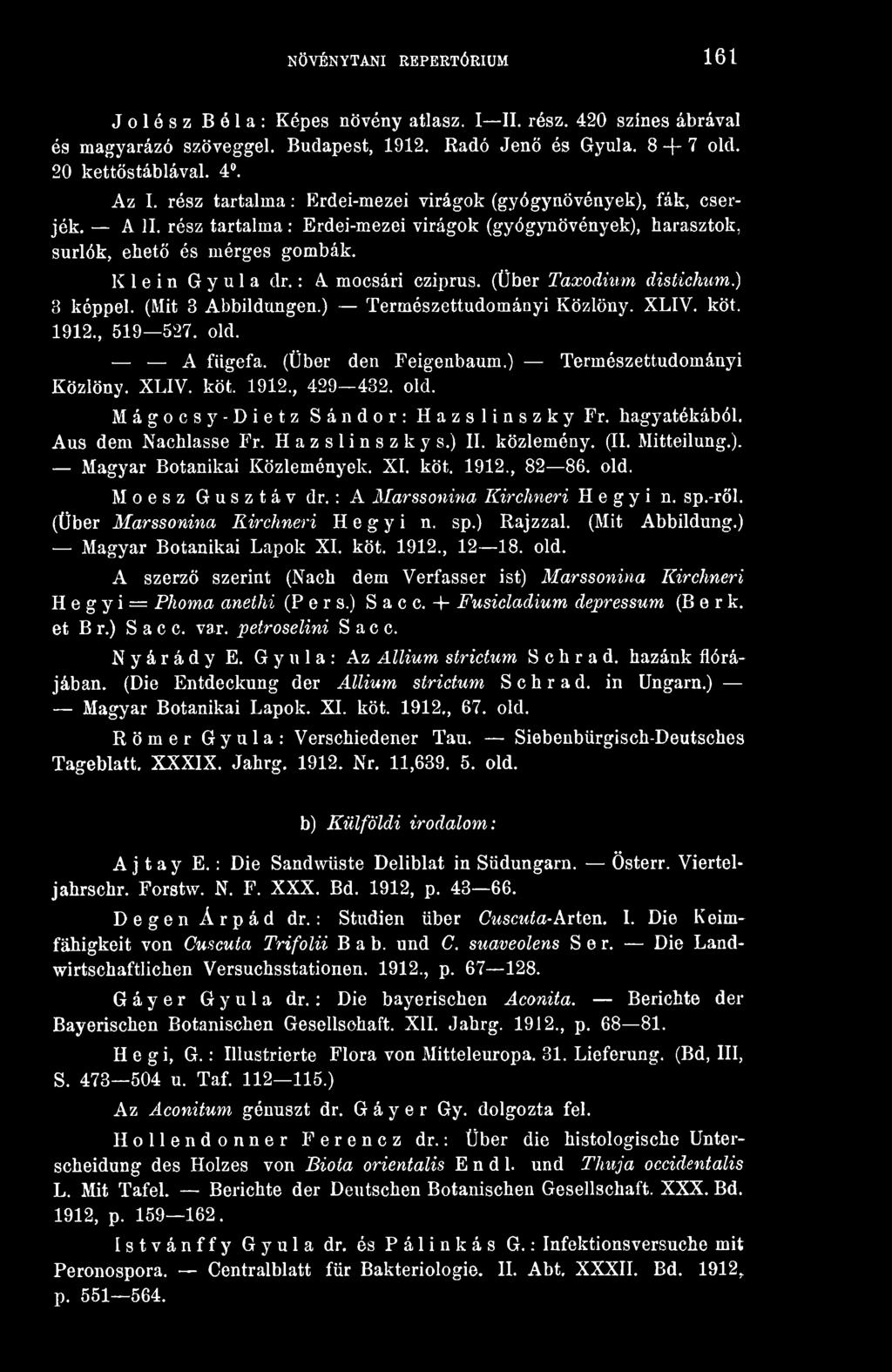 (Über Taxodium distichum.) 3 képpel. (Mit 3 Abbildungen.) Természettudományi Közlöny. XLIV. köt. 1912., 519 527. old. A fügefa. (Über den Feigenbaum.) Természettudományi Közlöny. XLIV. köt. 1912., 429 432.