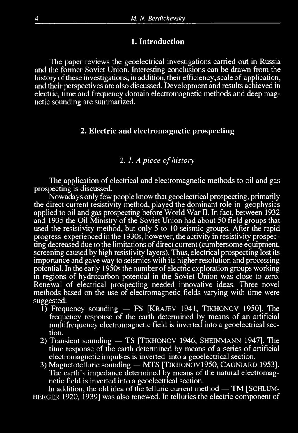 Development and results achieved in electric, time and frequency domain electromagnetic methods and deep magnetic sounding are summarized. 2. Electric and electromagnetic prospecting 2. 1.