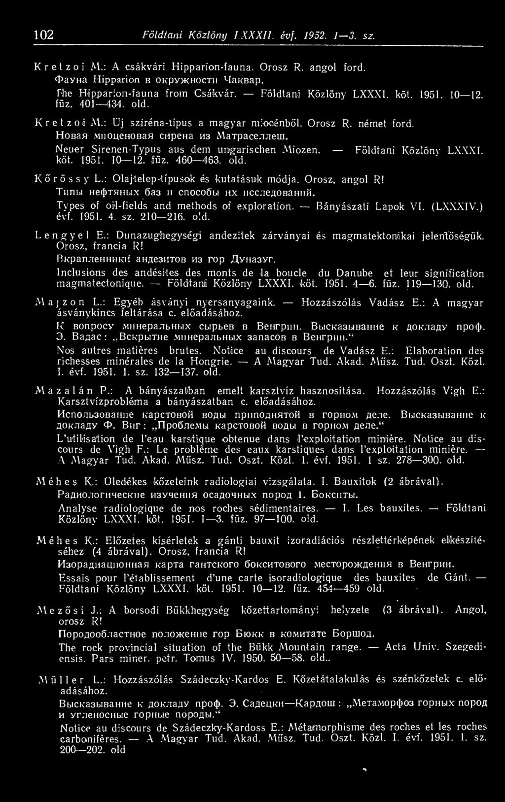 Neuer Sirenen-Typus aus dem umgarischen Miozen. Földtani Közlöny LXXXI. köt. 1951. 10 12. fz. 460 463. old. Krössy L.: Olajtelep -típusok és kutatásuk módja. Orosz, angol R! Tunbi He(J)THHL.