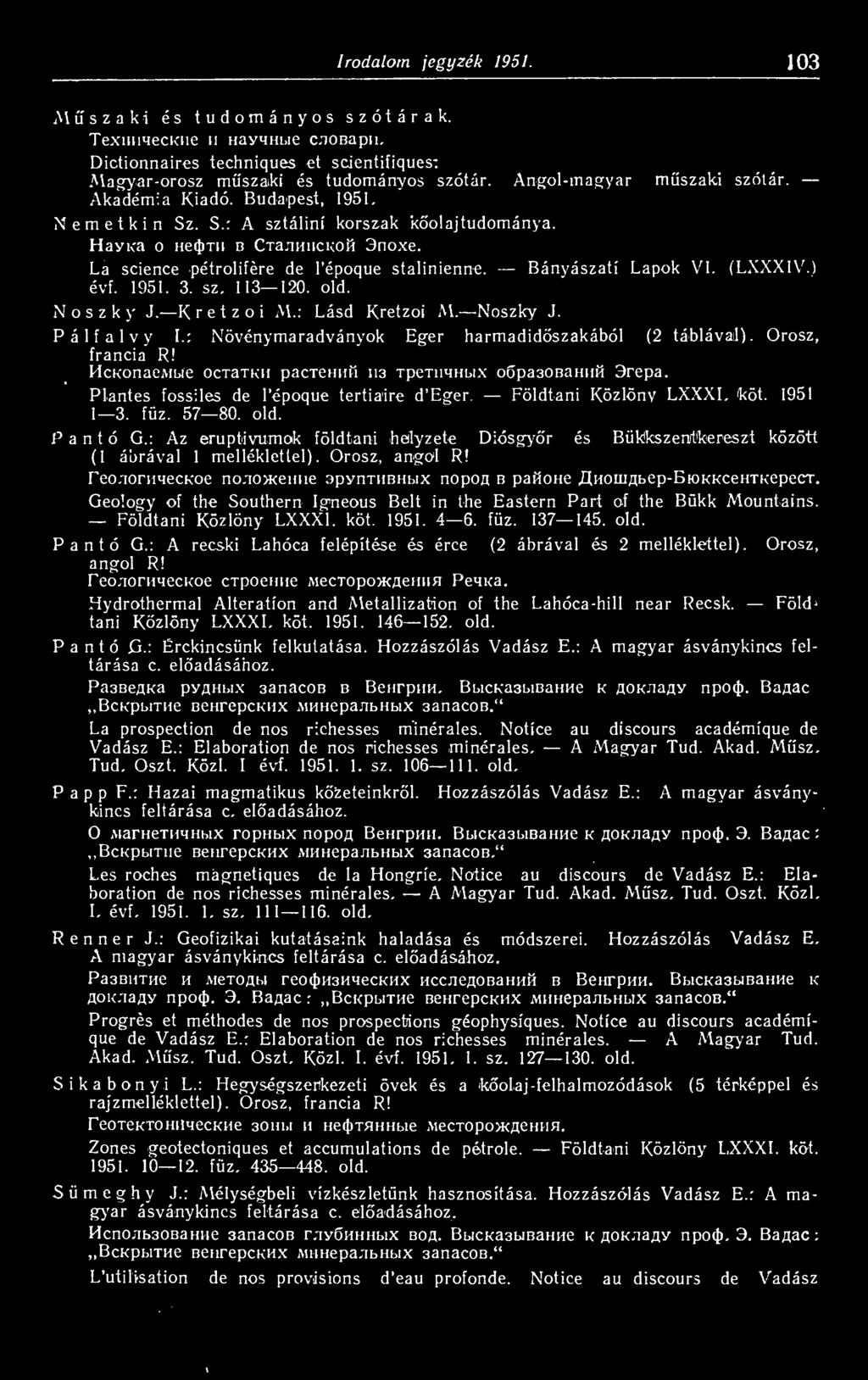 Bányászati Lapok VI. (LXXXIV.) évf. 1951. 3. sz. 113 120. old. Noszky J. Kretzoi M.: Lásd Kretzoi M. Noszky J. Pálfalvy I.: Növénymaradványok Eger harmadidszakából (2 táblával). Orosz, francia R!