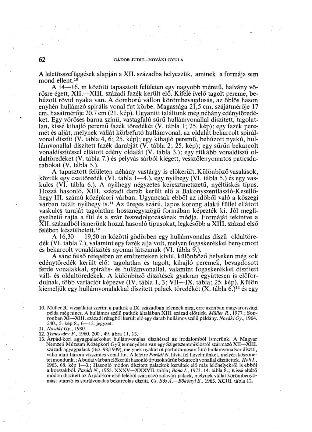 62 GÁDOR JUDIT NOVÁKI GYULA A leletösszefüggések alapján a XII. századba helyezzük, aminek a formája sem mond ellent. 10 A 14 16.
