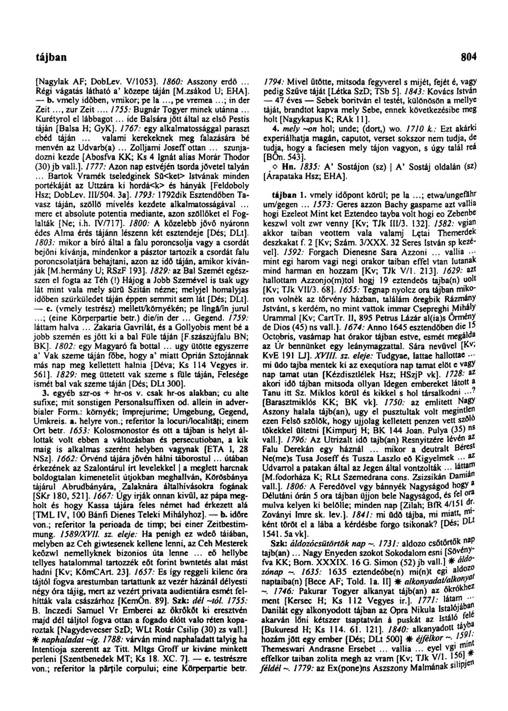 tájban 804 [Nagylak AF; DobLev. V/1053]. 1860: Asszony erdő... Régi vágatás látható a' közepe táján [M.zsákod U; EHA]. b. vmely időben, vmikor; pe la..., pe vremea...; in der Zeit..., zur Zeit.