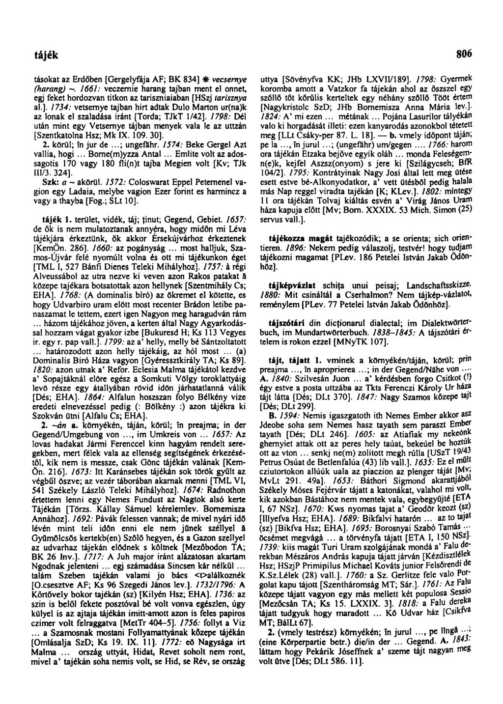 tájék 806 tásokat az Erdőben [Gergelyfája AF; BK 834] * vecsernye (harang) 1661: veczemie harang tajban ment el onnét, egj feket hordozván titkon az tariszniaiaban [HSzj tarisznya al.]. 1734: vetsemye tajban hirt adtak Dulo Marton ur(na)k az lónak el szaladása iránt [Torda; TJkT 1/42].
