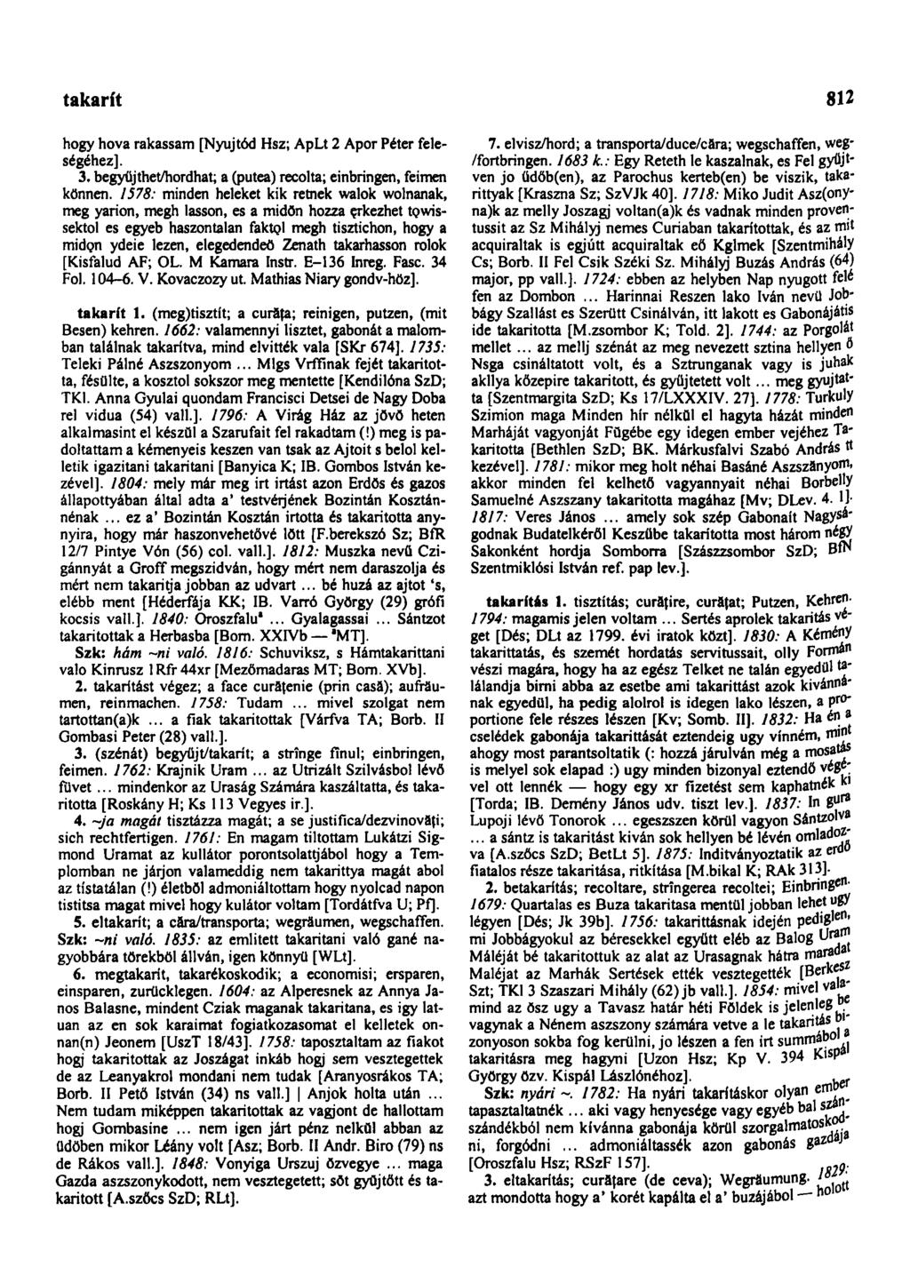 takaródzik 812 hogy hova rakassam [Nyújtód Hsz; ApLt 2 Apor Péter feleségéhez]. 3. begyüjthet/hordhat; a (putea) recolta; einbringen, feimen können.