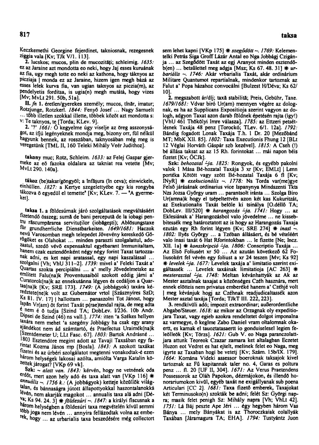 817 taksa Keczkemethi Georgine fejerdinet, takniosnak, rezegesnek ziggia vala [Kv; TJk V/l. 113]. 2. lucskos; mucos, plin de mucozităţi; schleimig.