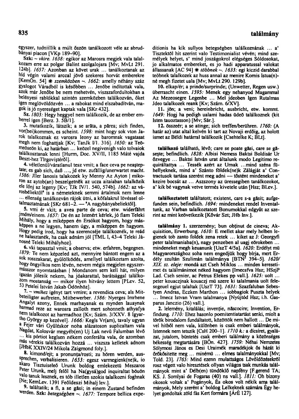 835 találmány egyszer, tudniillik a múlt őszön tanálkozott véle az abrudbányai piacon [VKp 189-90]. Szk: - vkire.