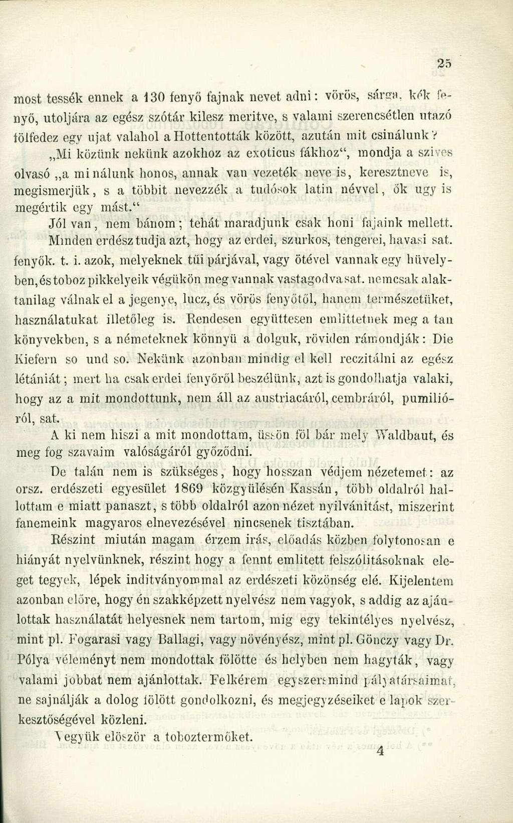 most tessék ennek a 130 fenyő fajnak nevet adni: vörös, sarca, kék fenyő, utoljára az egész szótár kilesz merítve, s valami szerencsétlen utazó fölfedez egy ujat valahol a Hottentották között, azután