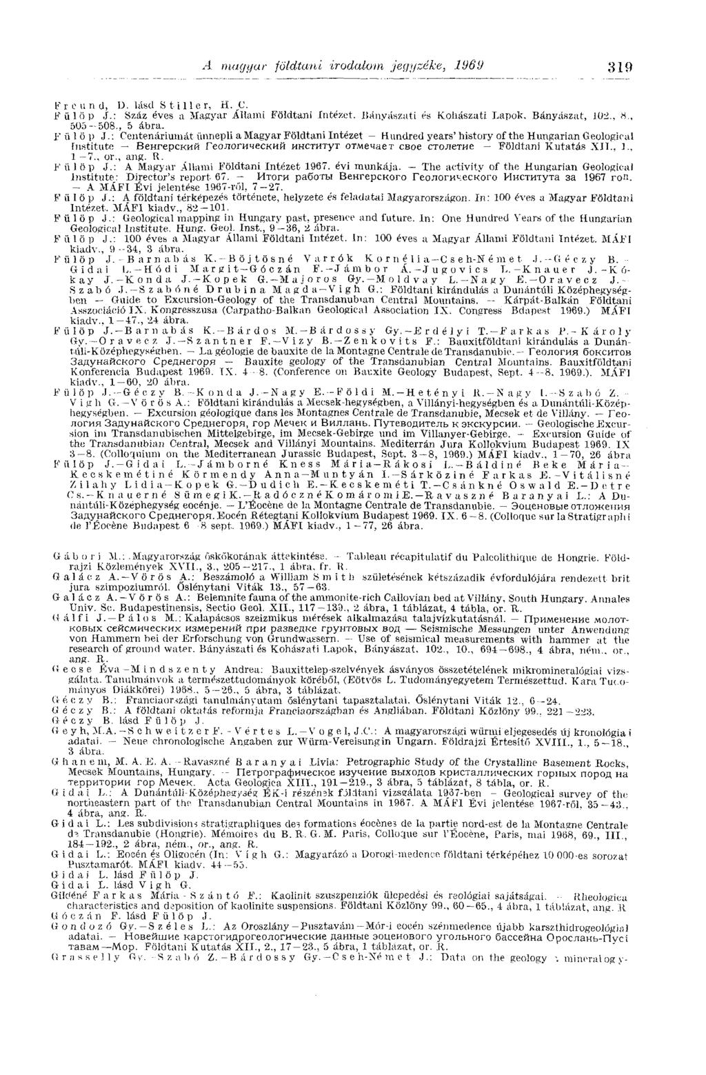 Л magyar földtani irodalom jegyzéke, 1969 319 I? r с u n d, D. lásd Stiller, H. С. Fülöp J.: Száz éves a Magyar Állami Földtani Intézet. Bányászati és Kohászati Lapok. Bányászat, 102.. «.