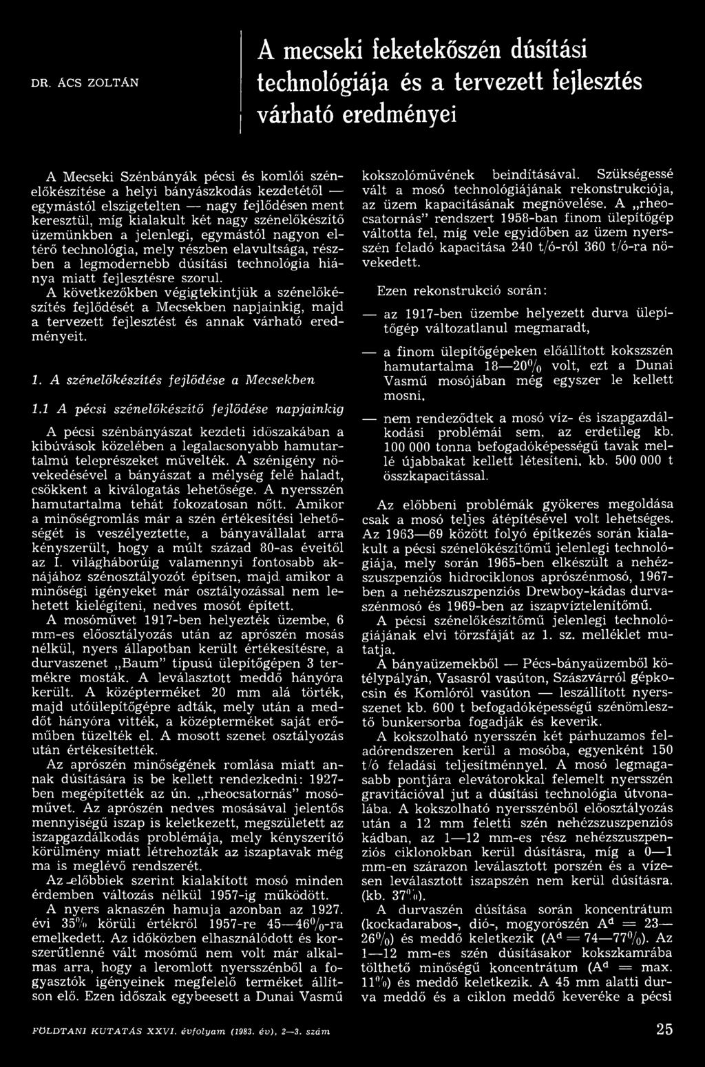 1 A pécsi szénelőkészítő fejlődése napjainkig A pécsi szénbányászat kezdeti időszakában a kibúvások közelében a legalacsonyabb hamutartalmú teleprészeket művelték.