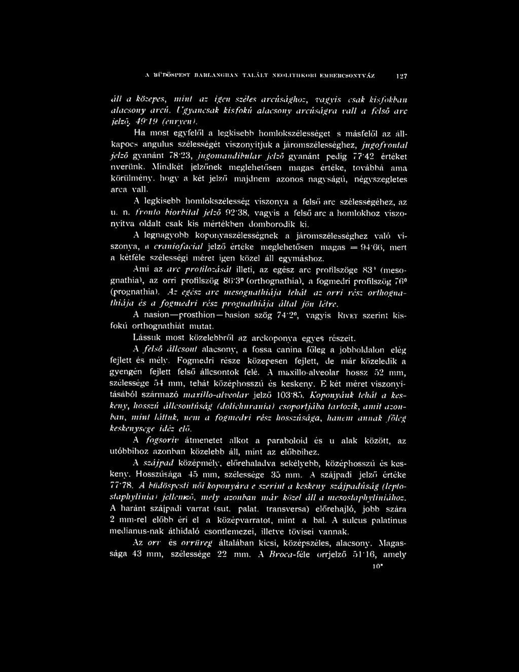 Ha most egyfelől a legkisebb homlokszélességet s másfelől az állkapocs angulus szélességét viszonyítjuk a járomszélességhez, jugofrontal jelző gyanánt 78*23, jugomandibular jelző gyanánt pedig 77*42
