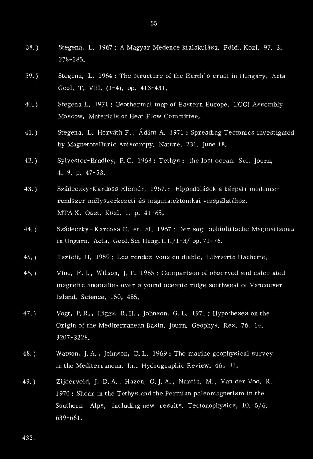 1971 : Spreading Tectonícs investigated by Magnetotelluric Anisotropy. Natúré, 231, June 18. Sylvester-Bradley, P. C. 1968 : Tethys : the lost óceán. Sci. Journ, 4. 9. p. 47-53.