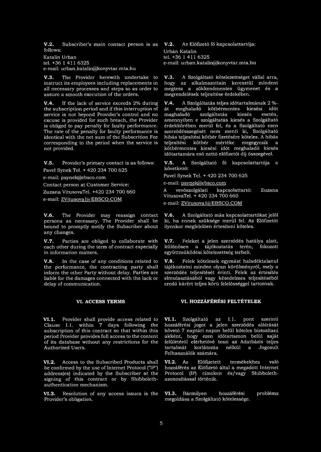 V.4. If the lack of service exceeds 2% during the subscription period and if this interruption of service is not beyond Provider s control and no excuse is provided for such breach, the Provider is