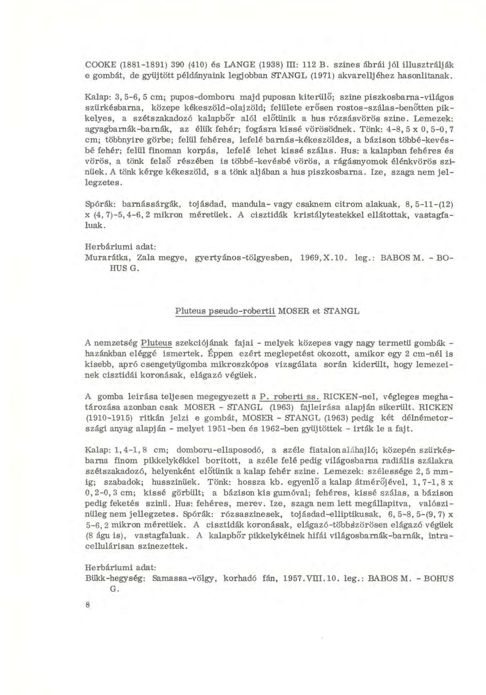 COOKE (1881-1891) 390 (410) és LANGE (1938) HI: 112 B. színes ábrái jól illusztrálják e gombát, de gyűjtött példányaink legjobban STANGL (1971) akvarelljéhez hasonlítanak.