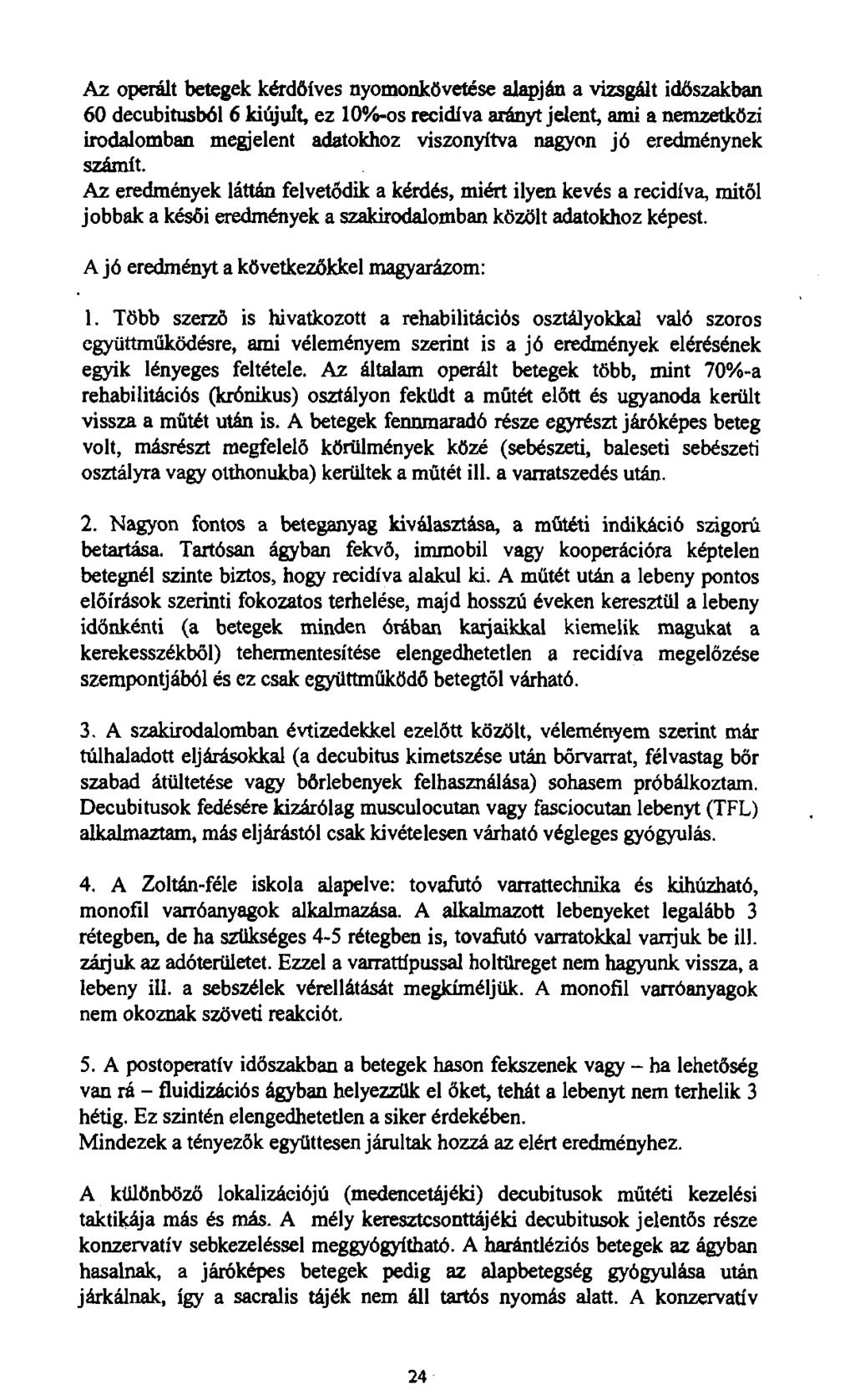 Az operált betegek kérdőíves nyomonkövetése alapján a vizsgált időszakban 60 decubitusból 6 kiújult, ez 10%-os recidíva arányt jelent, ami a nemzetközi irodalomban megjelent adatokhoz viszonyítva