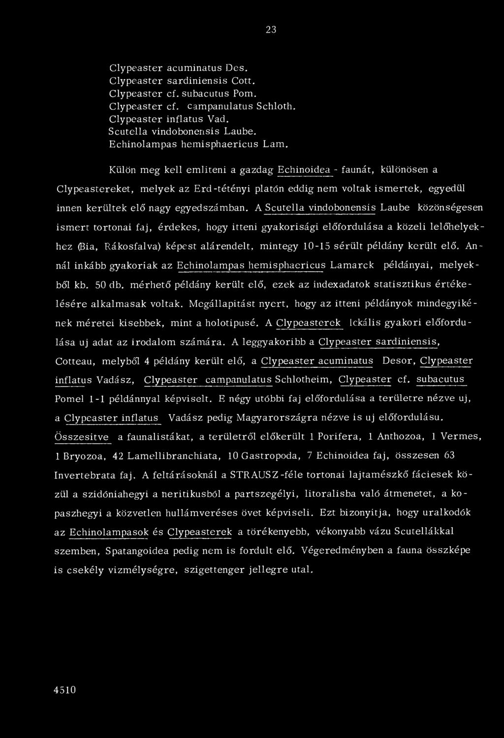 Külön meg kell említeni a gazdag Echinoidea - faunát, különösen a Clypeastereket, melyek az Erd-tétényi platón eddig nem voltak ismertek, egyedül innen kerültek elő nagy egyedszámban.