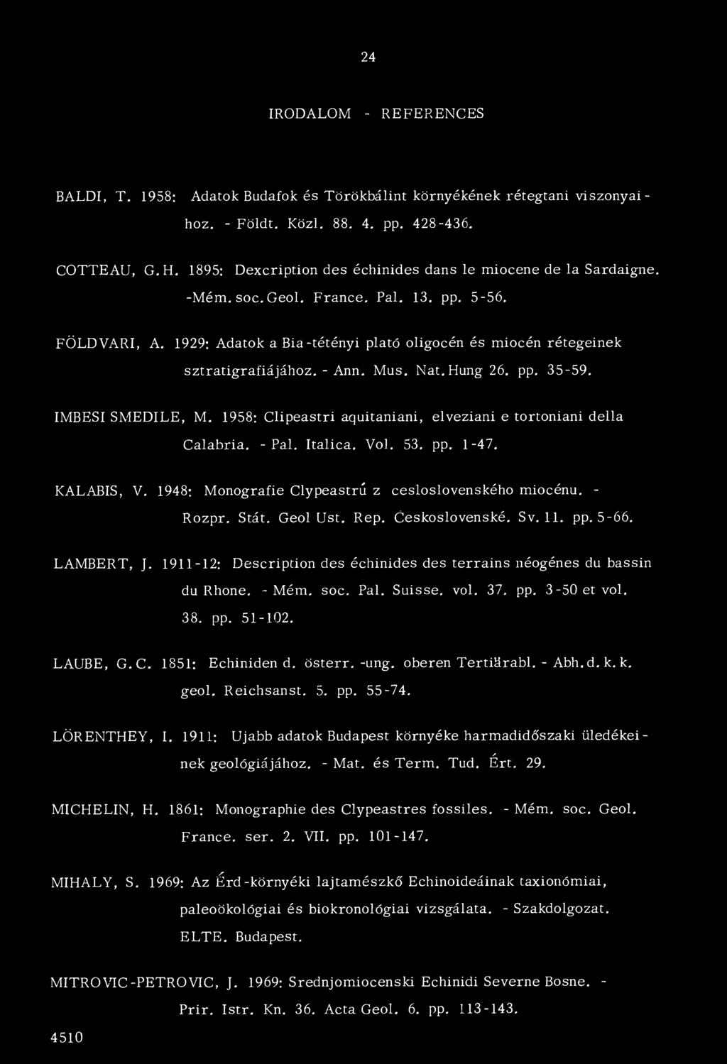 1929: Adatok a Bia-tétényi plató oligocén és miocén rétegeinek sztratigrafiájához. - Ann. Mus. Nat.Hung26. pp. 35-59. IMBESI SMEDILE, M.