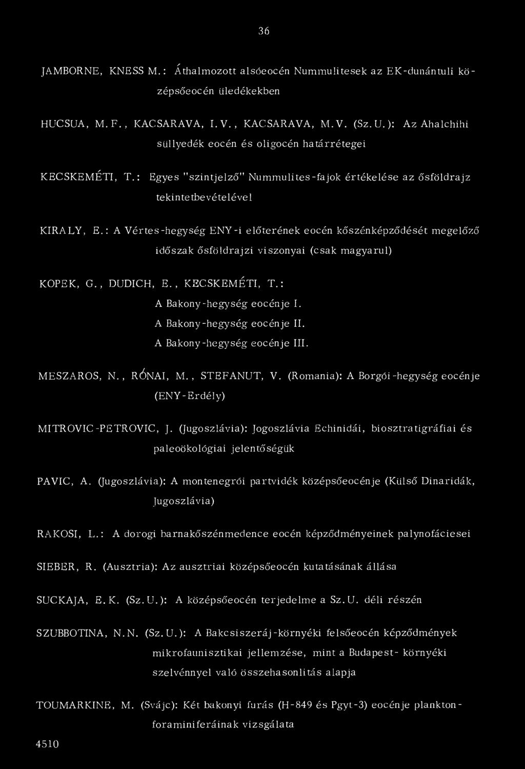 : A Vértes-hegység ENY-i előterének eocén kőszénképződését megelőző időszak ősföldrajzi viszonyai (csak magyarul) KOPEK, G., DUDICH, E., KECSKEMÉTI, T.: A Bakony-hegység eocénje I.