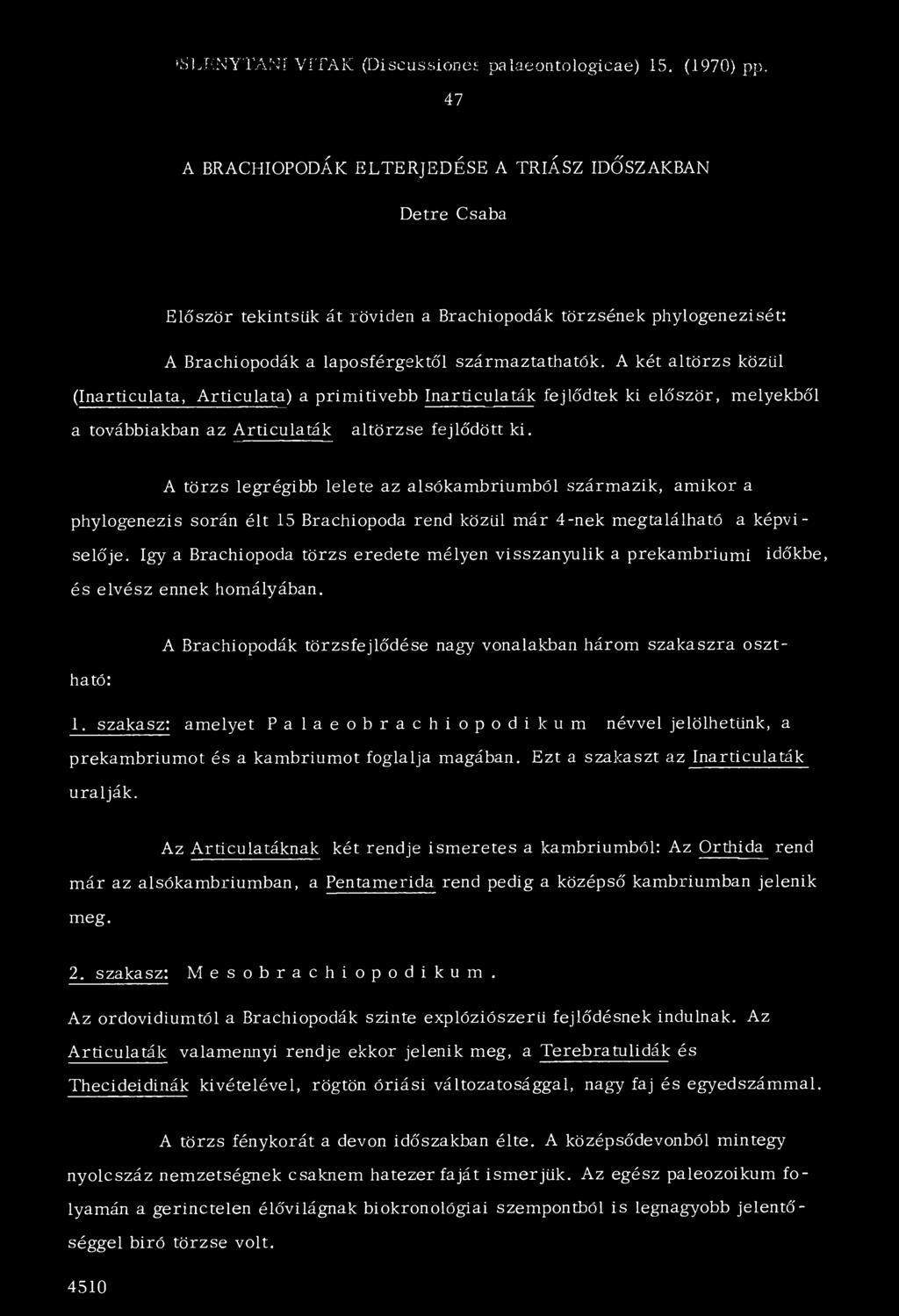 A két altörzs közül (Inarticulata, Articulata) a primitivebb Inarüculaták fejlődtek ki először, melyekből a továbbiakban az Articulaták altörzse fejlődött ki.