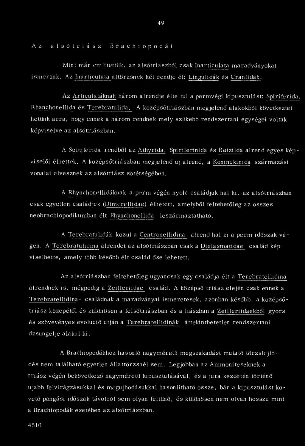 A középsőtriászban megjelenő alakokból következtethetünk arra, hogy ennek a három rendnek mely szükebb rendszertani egységei voltak képviselve az alsótriászban.