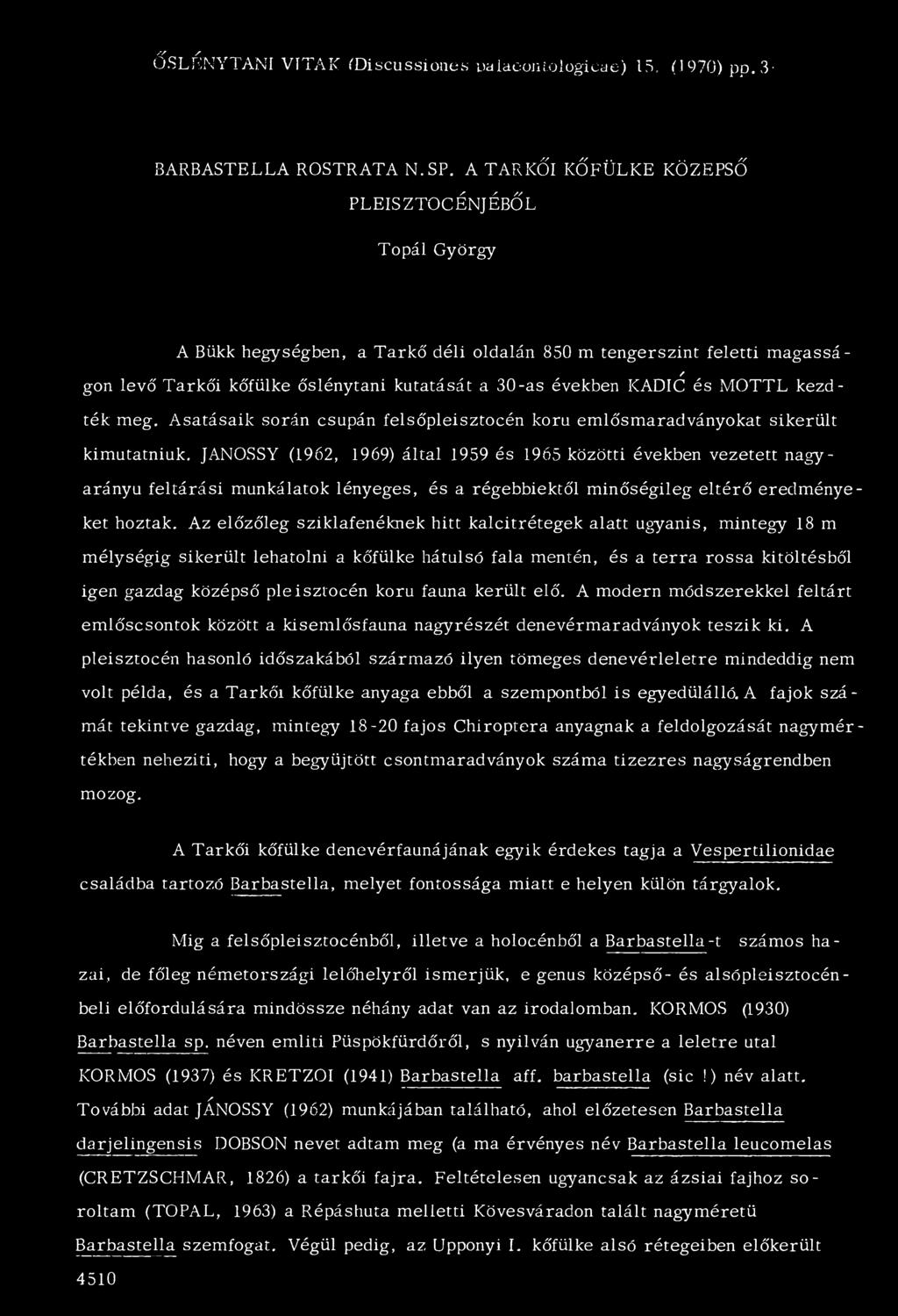 és MOTTL kezdték meg. Ásatásaik során csupán felsőpleisztocén korú emlősmaradványokat sikerült kimutatniuk.
