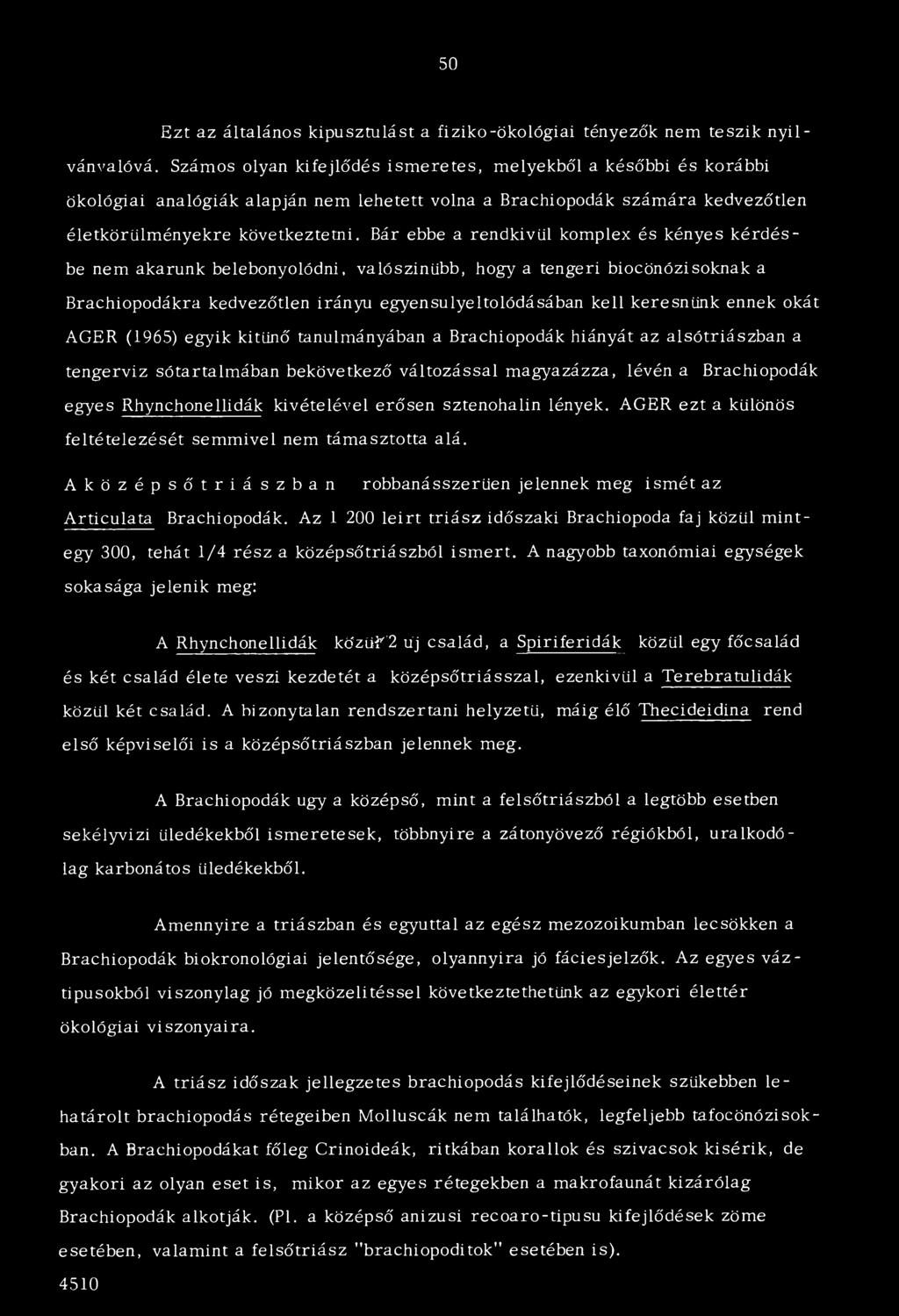 Bár ebbe a rendkivül komplex és kényes kérdésbe nem akarunk belebonyolódni, valószinübb, hogy a tengeri biocönózisoknak a Brachiopodákra kedvezőtlen irányú egyen súlyé ltolódásában kell keresnünk