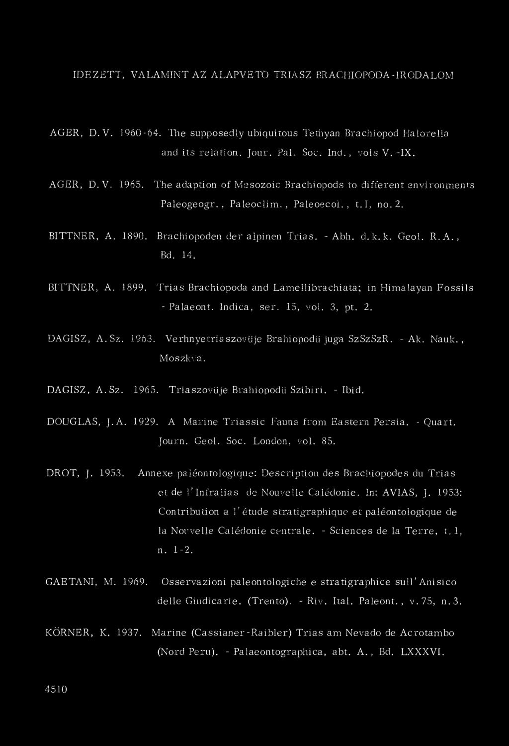 BITTNER, A. 1899. T rias Brachiopoda and Lamellibrachiata; in Himalayan Fossils - Palaeont. Indica, ser. 15, vol. 3, pt. 2. DAGISZ, A.Sz. 1963. Verhnyetriaszovüje BrahiopodU juga SzSzSzR. - Ak. Nauk.