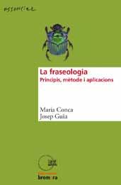 CONCA, Maria; GUIA, Josep (2014): La fraseologia. Principis, mètode i aplicacions. CONCA, Maria; GUIA, Josep (2014): La fraseologia. Principis, mètode i aplicacions. Alzira: Edicions Bromera; ISBN 978-84-9026-281-8; 213 páxs.