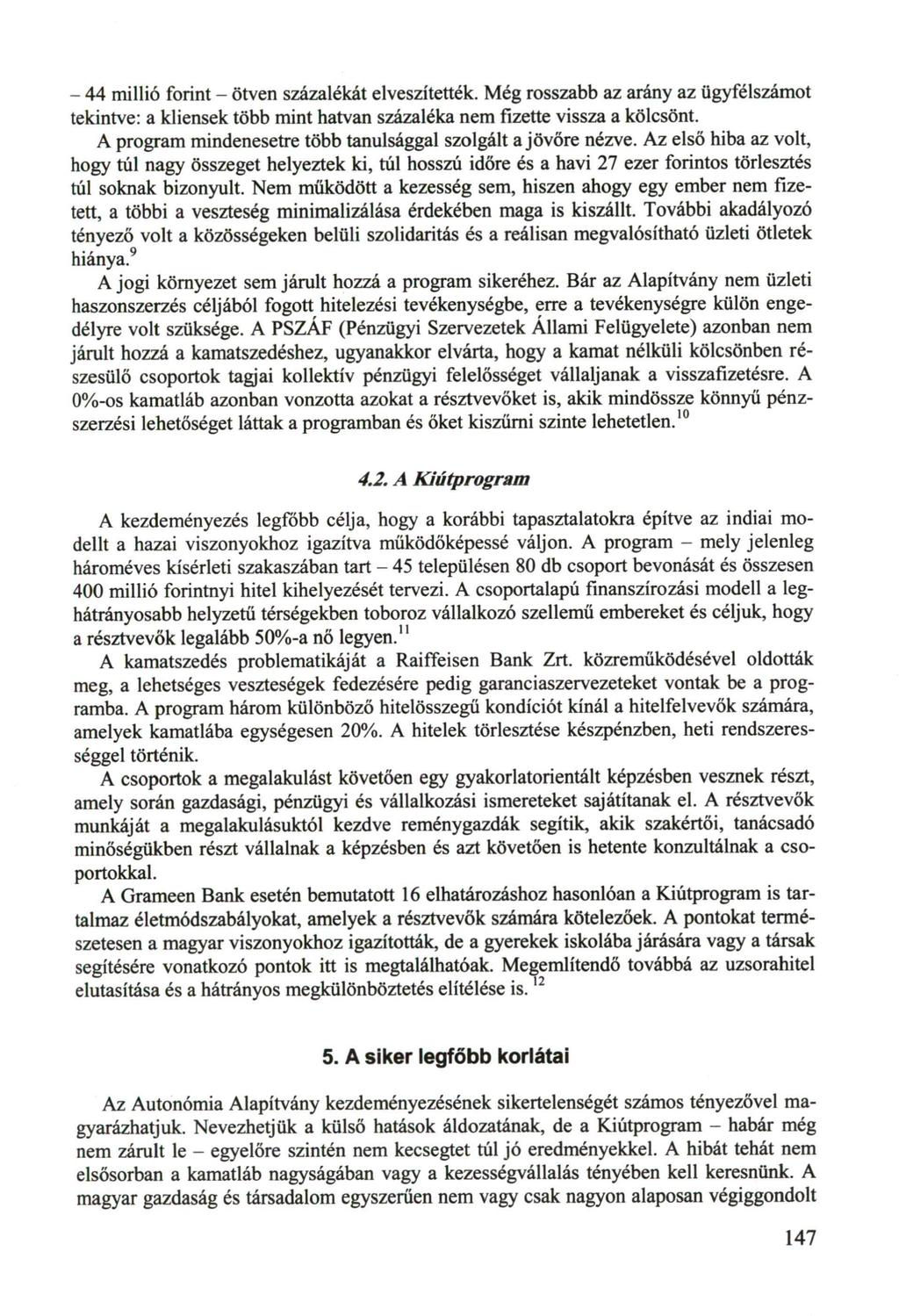 - 44 millió forint - ötven százalékát elveszítették. Még rosszabb az arány az ügyfélszámot tekintve: a kliensek több mint hatvan százaléka nem fizette vissza a kölcsönt.