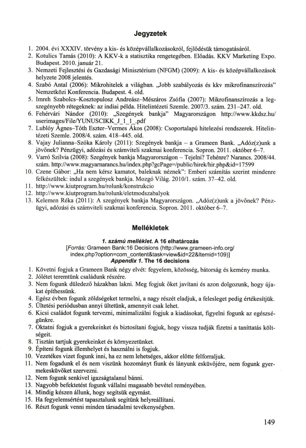 Jegyzetek 1. 2004. évi XXXIV. törvény a kis- és középvállalkozásokról, fejlődésük támogatásáról. 2. Kotulics Tamás (2010): A KKV-k a statisztika rengetegében. Előadás. KKV Marketing Expo. Budapest.