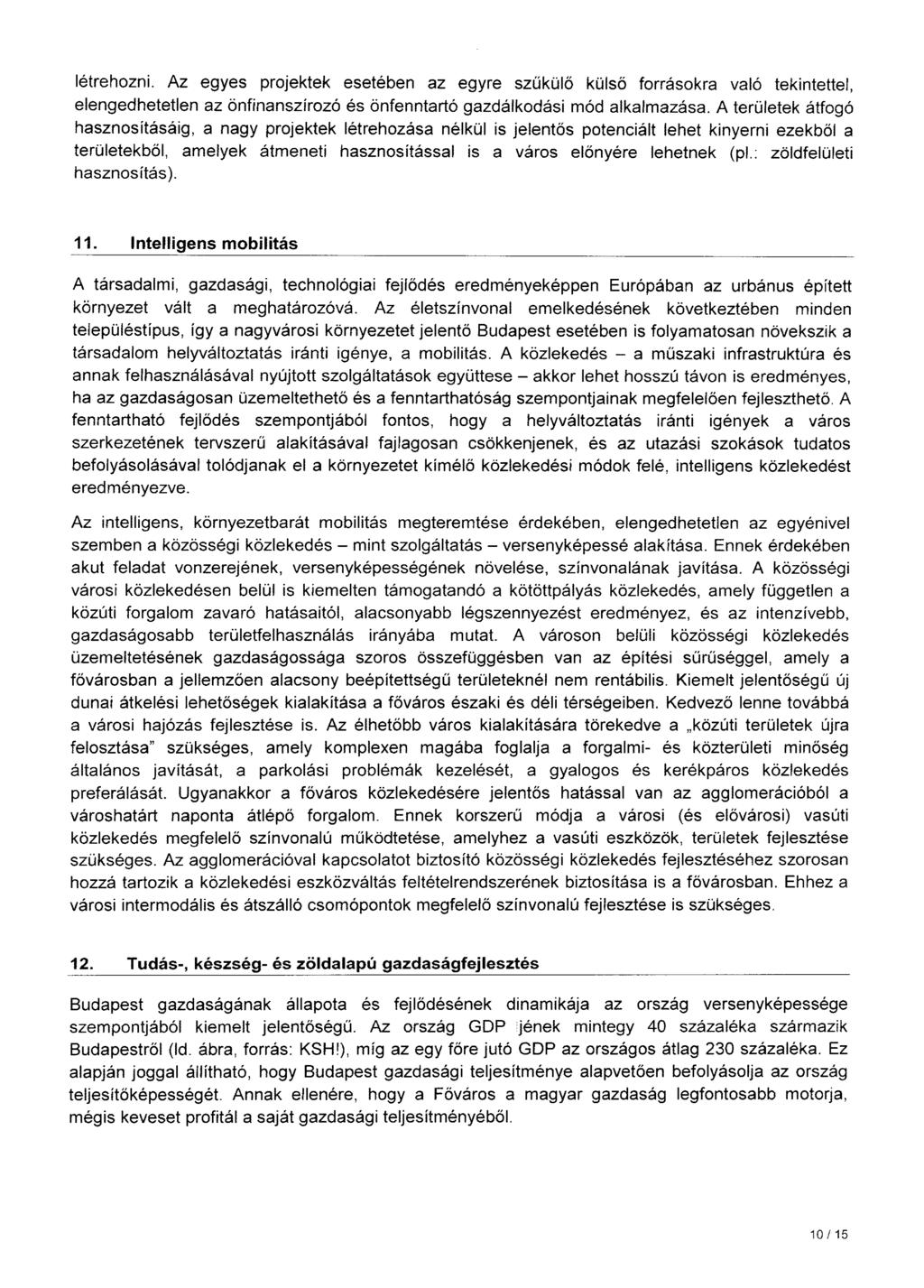 létrehozni. Az egyes projektek esetében az egyre szűkülő külső forrásokra való tekintettel, elengedhetetlen az önfinanszírozó és önfenntartó gazdálkodási mód alkalmazása.