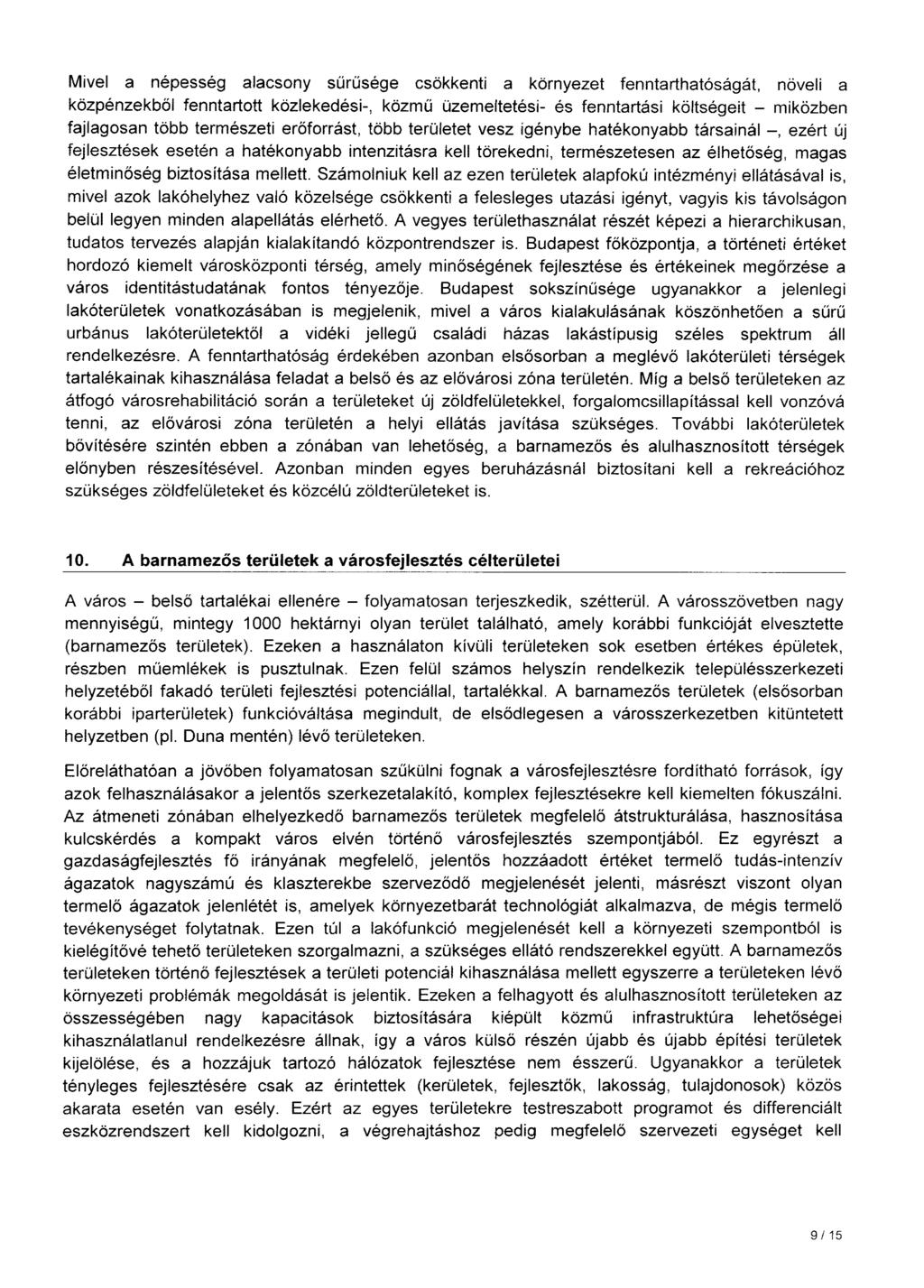 Mivel a népesség alacsony surusege csökkenti a környezet fenntarthatóságát, növeli a közpénzekből fenntartott közlekedési-, közmű üzemeltetési- és fenntartási költségeit - miközben fajlagosan több