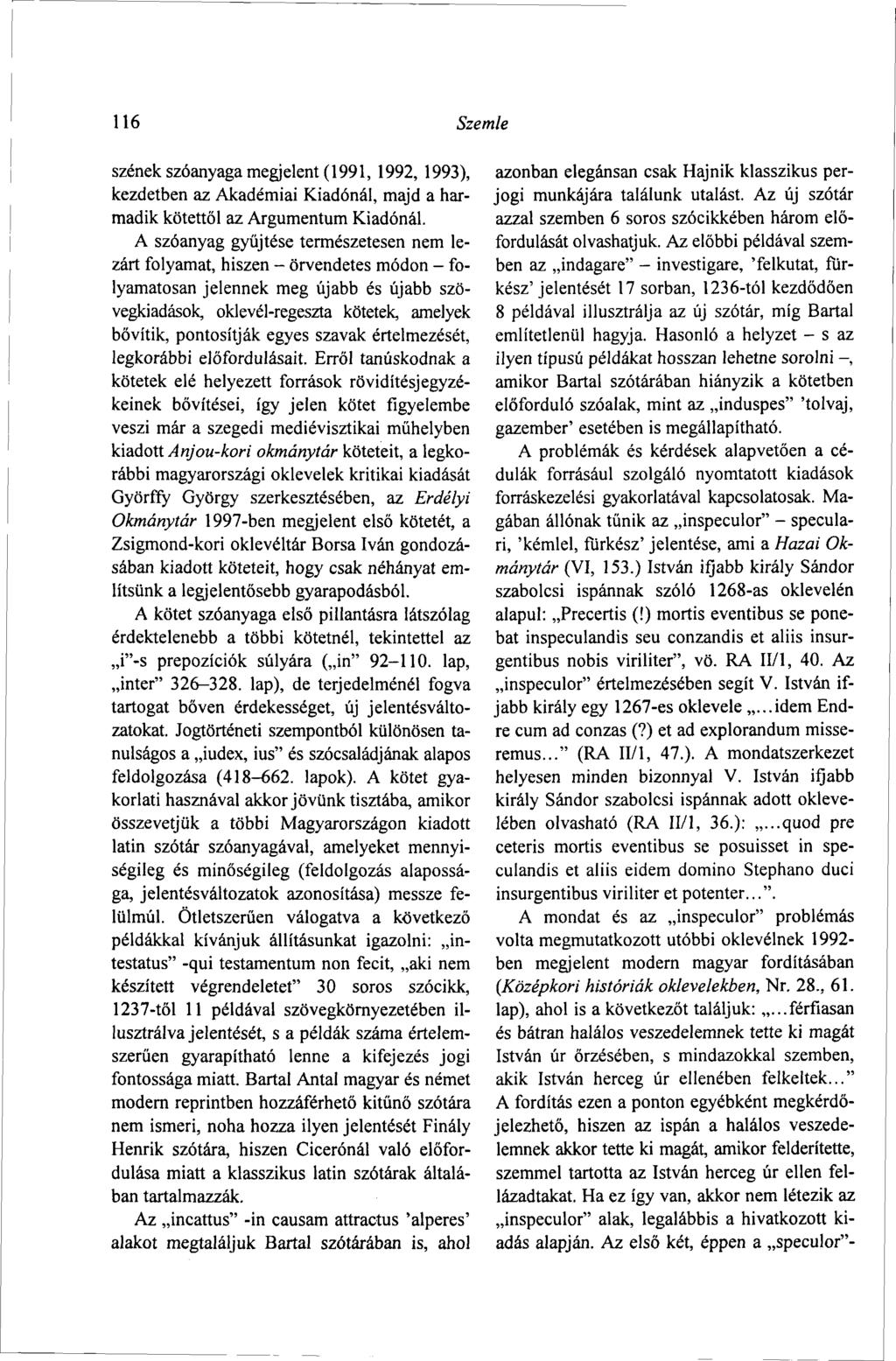 116 Szemle szenek szóanyaga megjelent (1991, 1992, 1993), kezdetben az Akadémiai Kiadónál, majd a harmadik kötettől az Argumentum Kiadónál.