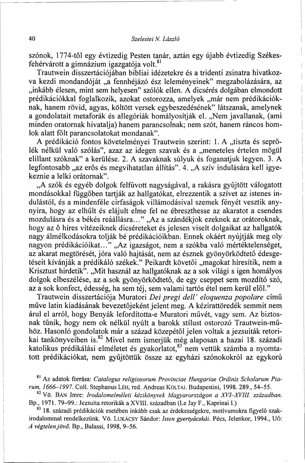 40 Szelestei N. László szónok, 1774-től egy évtizedig Pesten tanár, aztán egy újabb évtizedig Székesfehérvárott a gimnázium igazgatója volt.