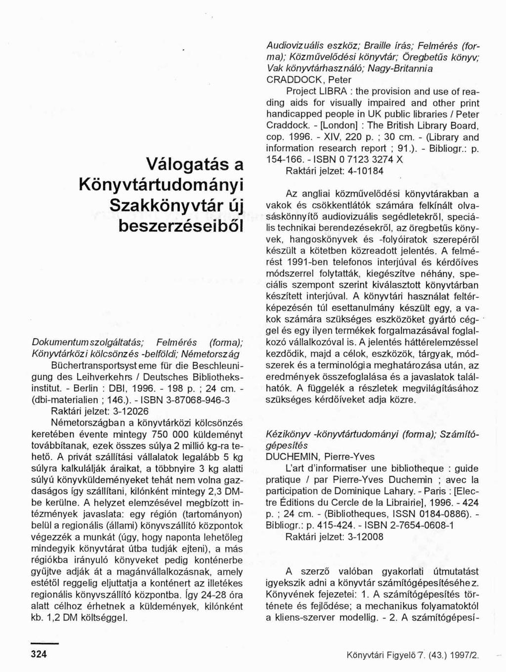 Válogatás a Könyvtártudományi Szakkönyvtár új beszerzéseiből Dokumentum szolgáltatás; Felmérés (forma); Könyvtárközi kölcsönzés -belföldi; Németország Büchertransportsysteme für die Beschleunigung