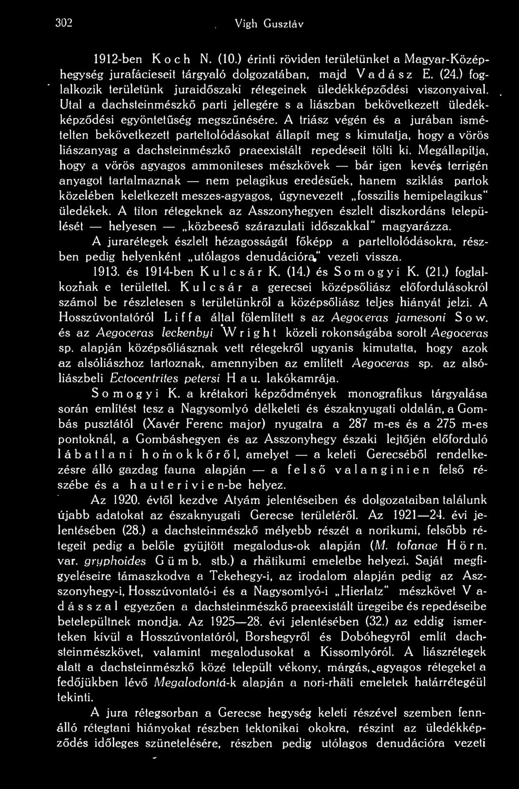 302 Vigh Gusztáv 1912-ben Koch N. (10.) érinti röviden területünket a Magyar-Középhegység jurafácieseit tárgyaló dolgozatában, majd Vadász E. (24.