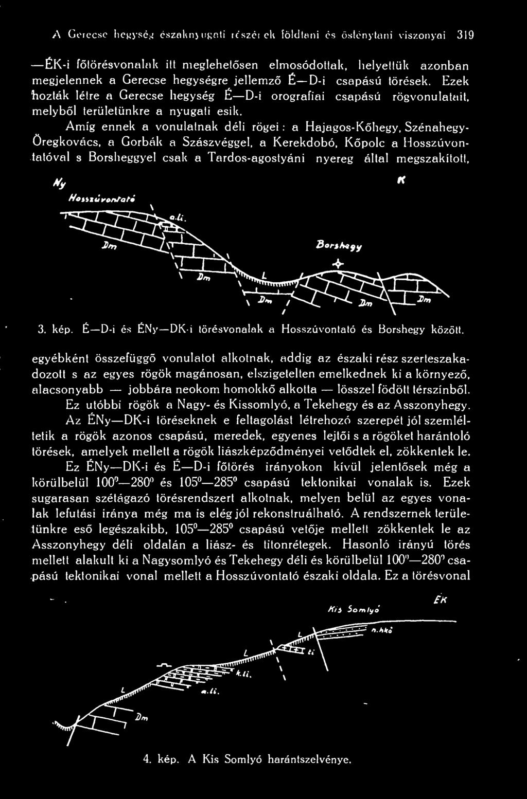 Amíg ennek a vonulatnak déli rögei : a Hajagos-Khegy, Szénahegy- Öregkovács, a Gorbák a Szászvéggel, a Kerekdobó, Kpolc a Hosszúvontatóval s Borsheggyel csak a Tardos-agostyáni nyereg által