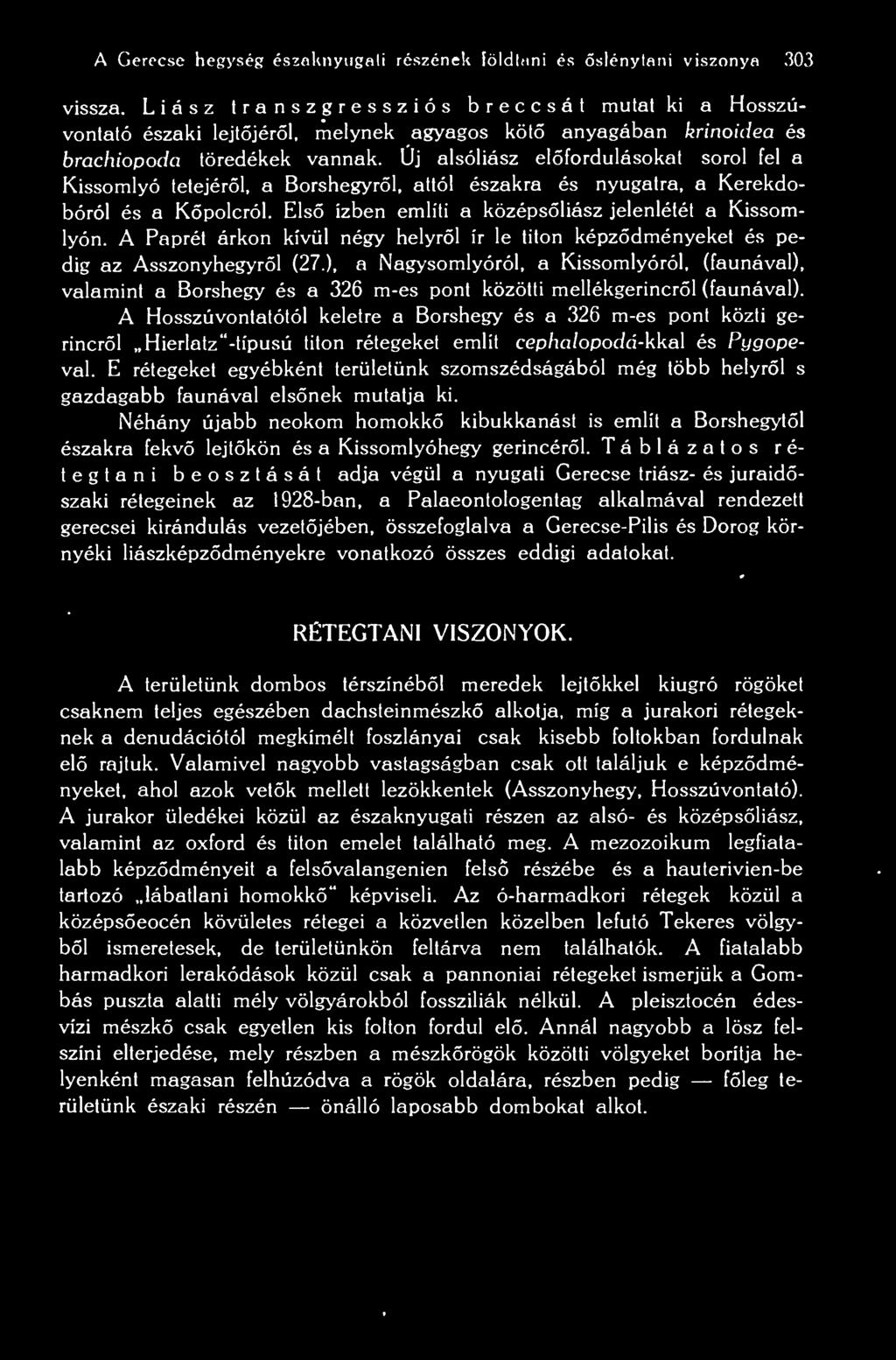 Új alsóliász elfordulásokat sorol fel a Kissomlyó tetejérl, a Borshegyrl, attól északra és nyugatra, a Kerekdobóról és a Kpolcról. Els ízben említi a középsliász jelenlétét a Kissomlyón.