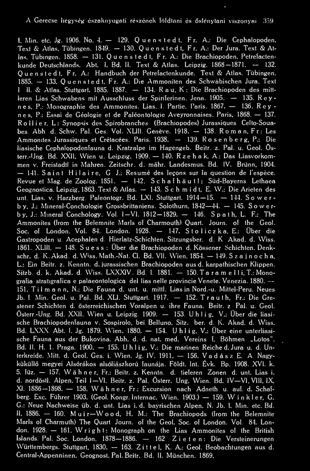 Text & Atlas. Tübingen. 1885. 133. Quenstedt, F r. A.: Die Ammoniten des Schwábischen Jura. Text I II. & Atlas. Stuttgart. 1885. 1887. 134. R a u.