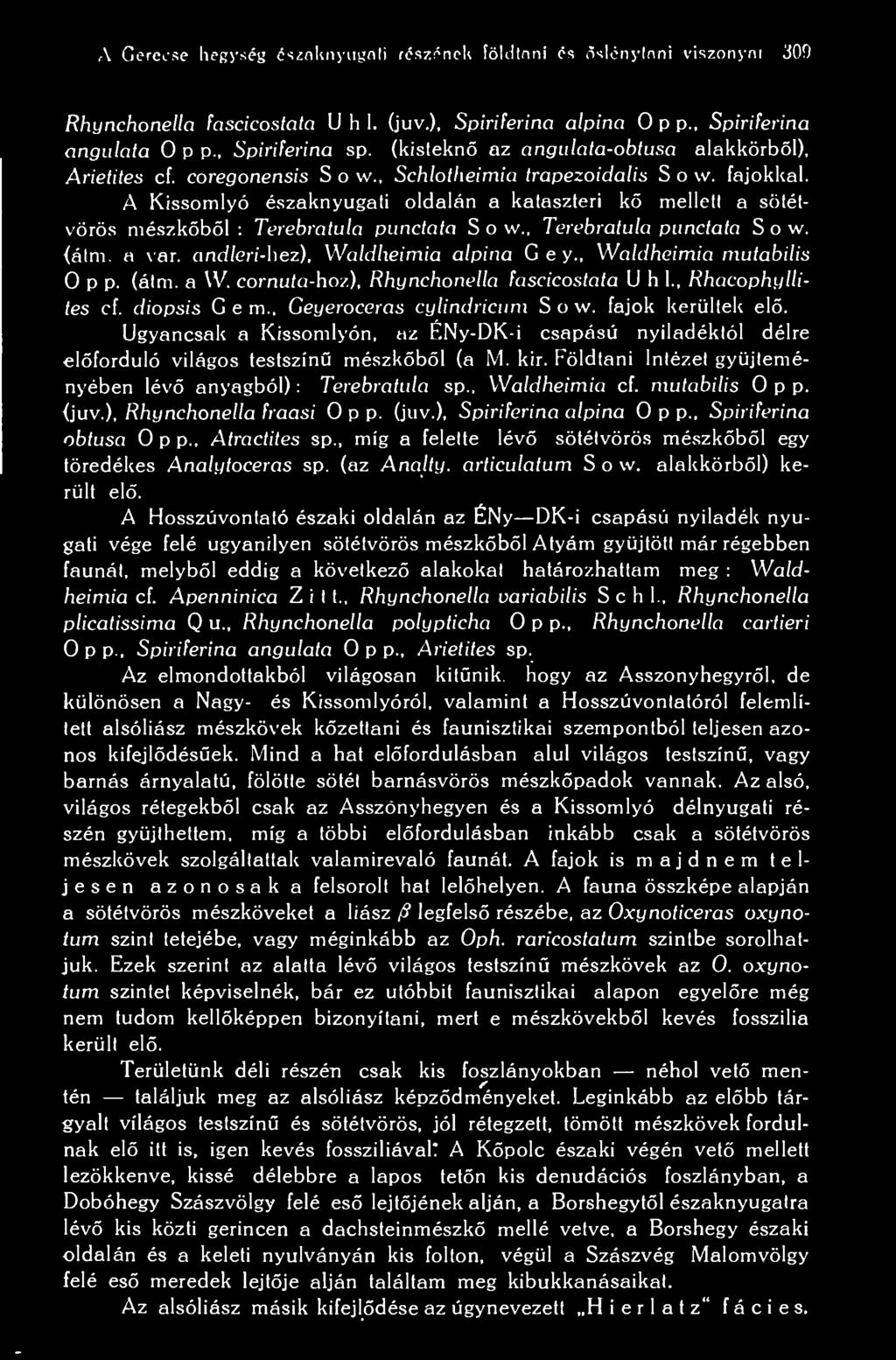 A Kissomlyó északnyugati oldalán a kataszteri k mellett a sötétvörös mészkbl : Terebratula punctata S o w., Terebratula punctata Sow. (átm. a var. andleri- hez), Waldheimia alpina Gey.