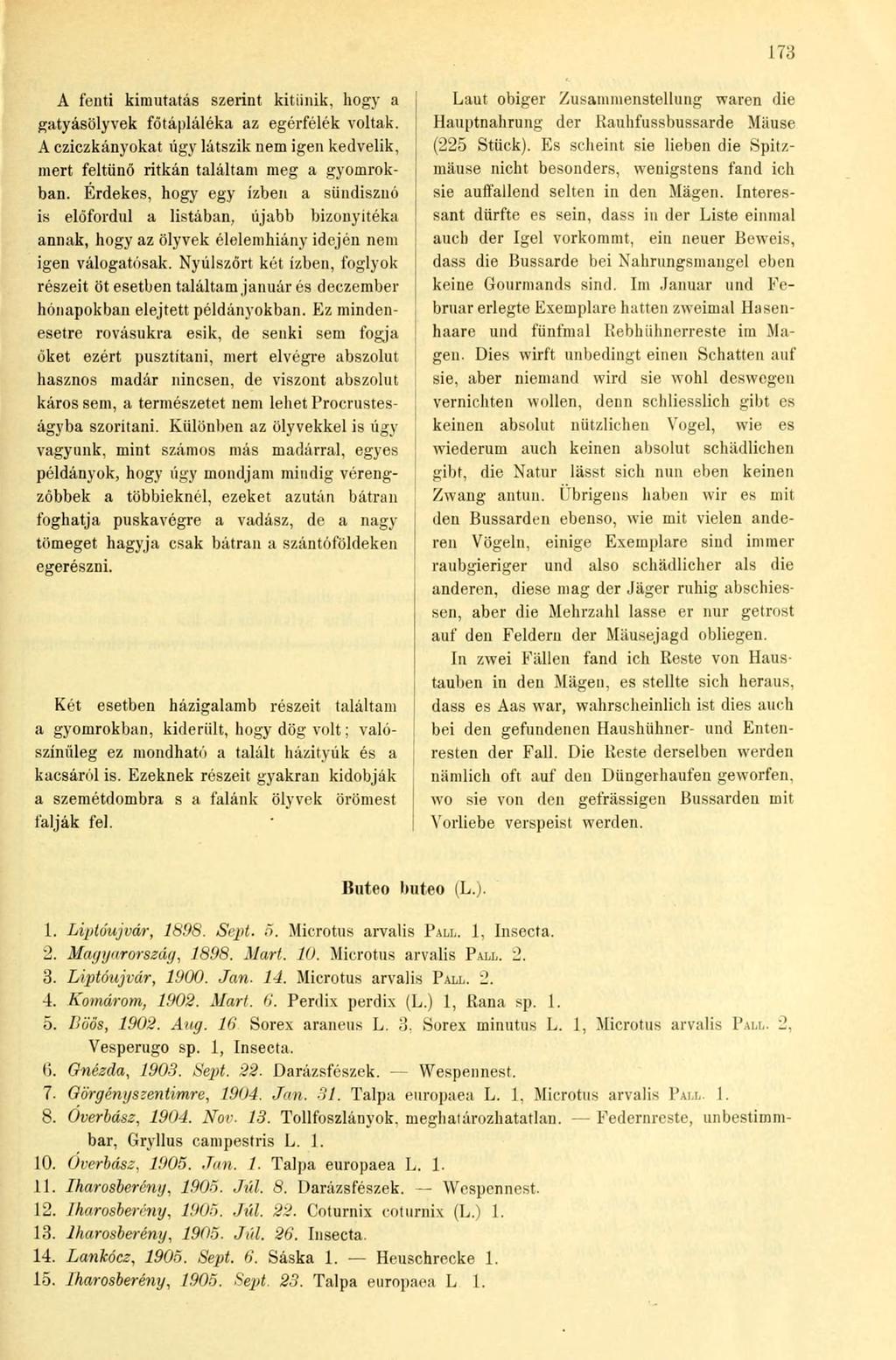 73 A fenti kimutatás szerint kitűnik, hogy a gatyásölyvek fötápláléka az egérfélék voltak. A cziczkányokat úgy látszik nem igen kedvelik, mert feltűnő ritkán találtam meg a gyomrokban.