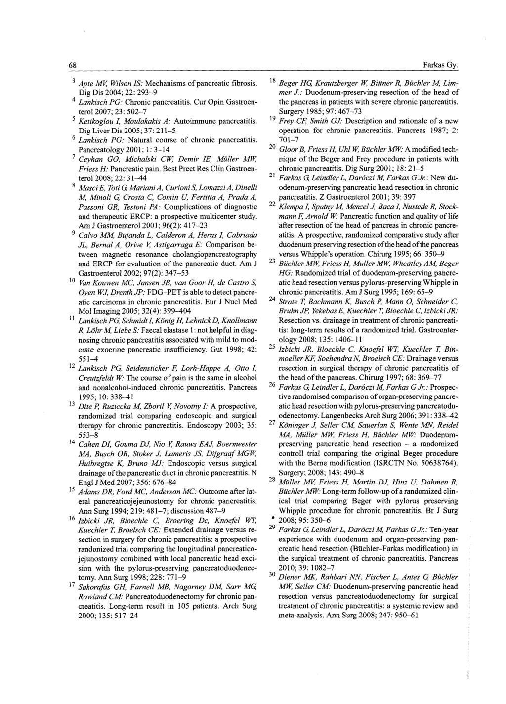 68 Farkas Gy. 3 Apte MV, Wilson IS: M echanisms o f pancreatic fibrosis. Dig Dis 2004; 2 2 :293-9 4 Lankisch PG: Chronic pancreatitis.