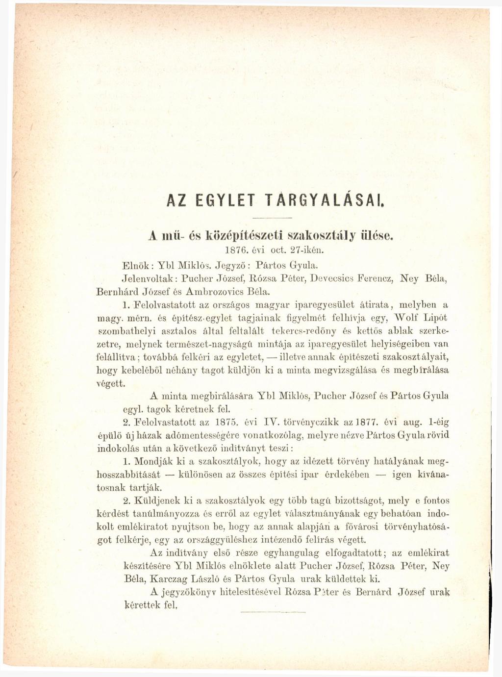 AZ EGYLET TARGYALÁSAI. A 111 íi- és középítészeti szakosztály ülcse. 1876. évi oct. 27-ikén. Elnök: Ybl Miklós. Jegyző : Pártos Gyula.