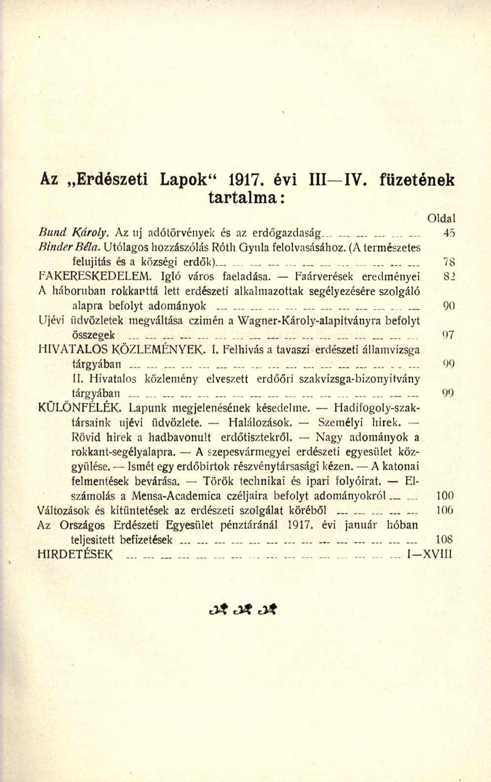 Az Erdészet i Lapok " 1917. év i III IV. füzeténe k tartalma: Oldal Bund Károly. Az uj adótörvények és az erdőgazdasága....... 45 Binder Béla. Utólagos hozzászólás Róth Gyula felolvasásához.